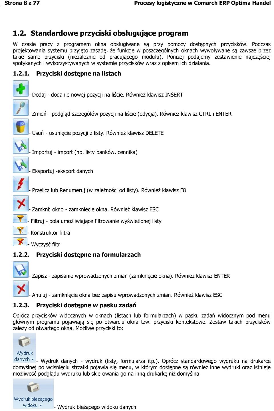 Poniżej podajemy zestawienie najczęściej spotykanych i wykorzystywanych w systemie przycisków wraz z opisem ich działania. 1.2.1. Przyciski dostępne na listach - Dodaj - dodanie nowej pozycji na liście.