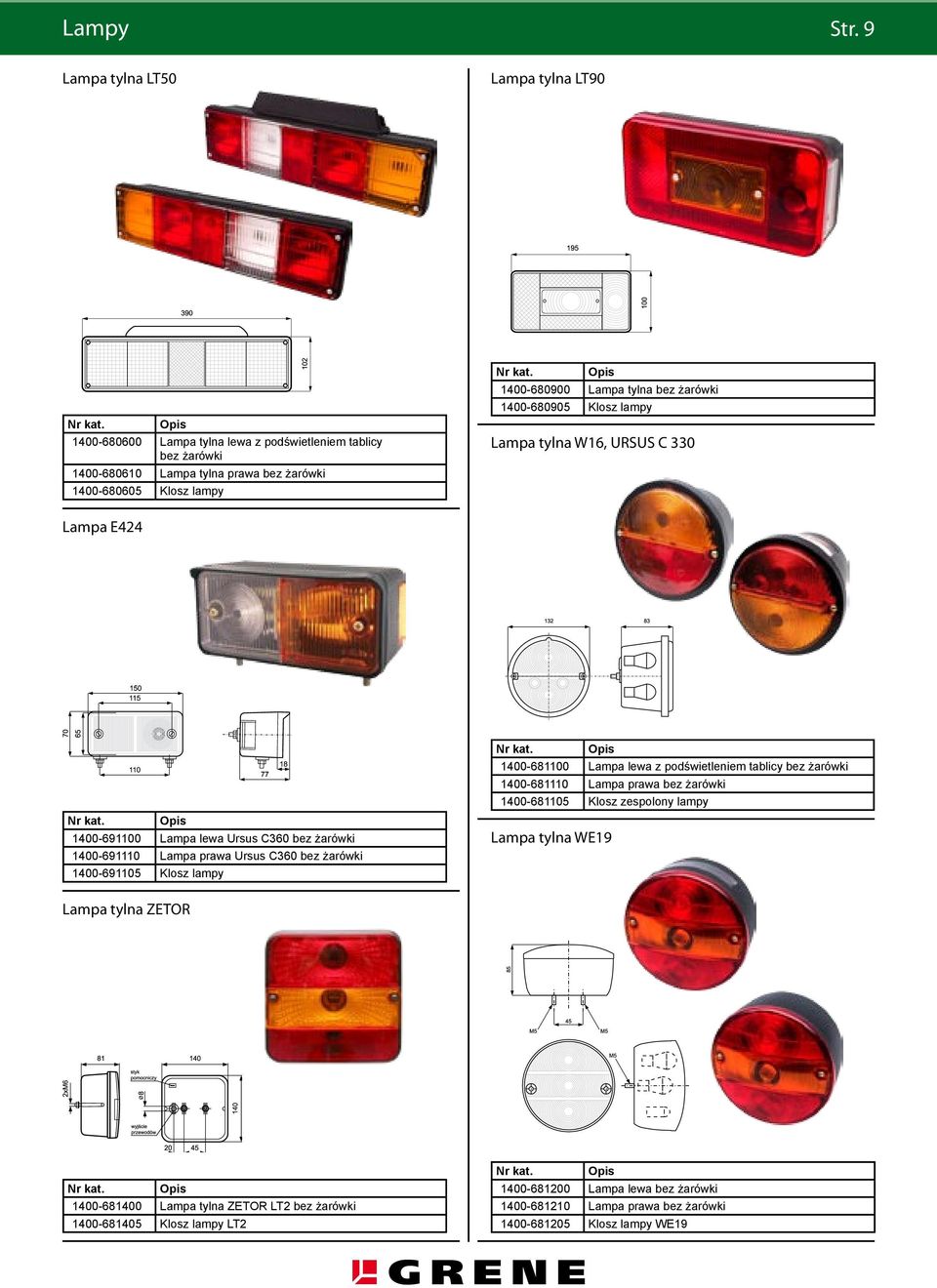 tylna bez żarówki 1400-680905 Klosz lampy Lampa tylna W16, URSUS C 330 Lampa E424 1400-691100 Lampa lewa Ursus C360 bez żarówki 1400-691110 Lampa prawa Ursus C360 bez żarówki