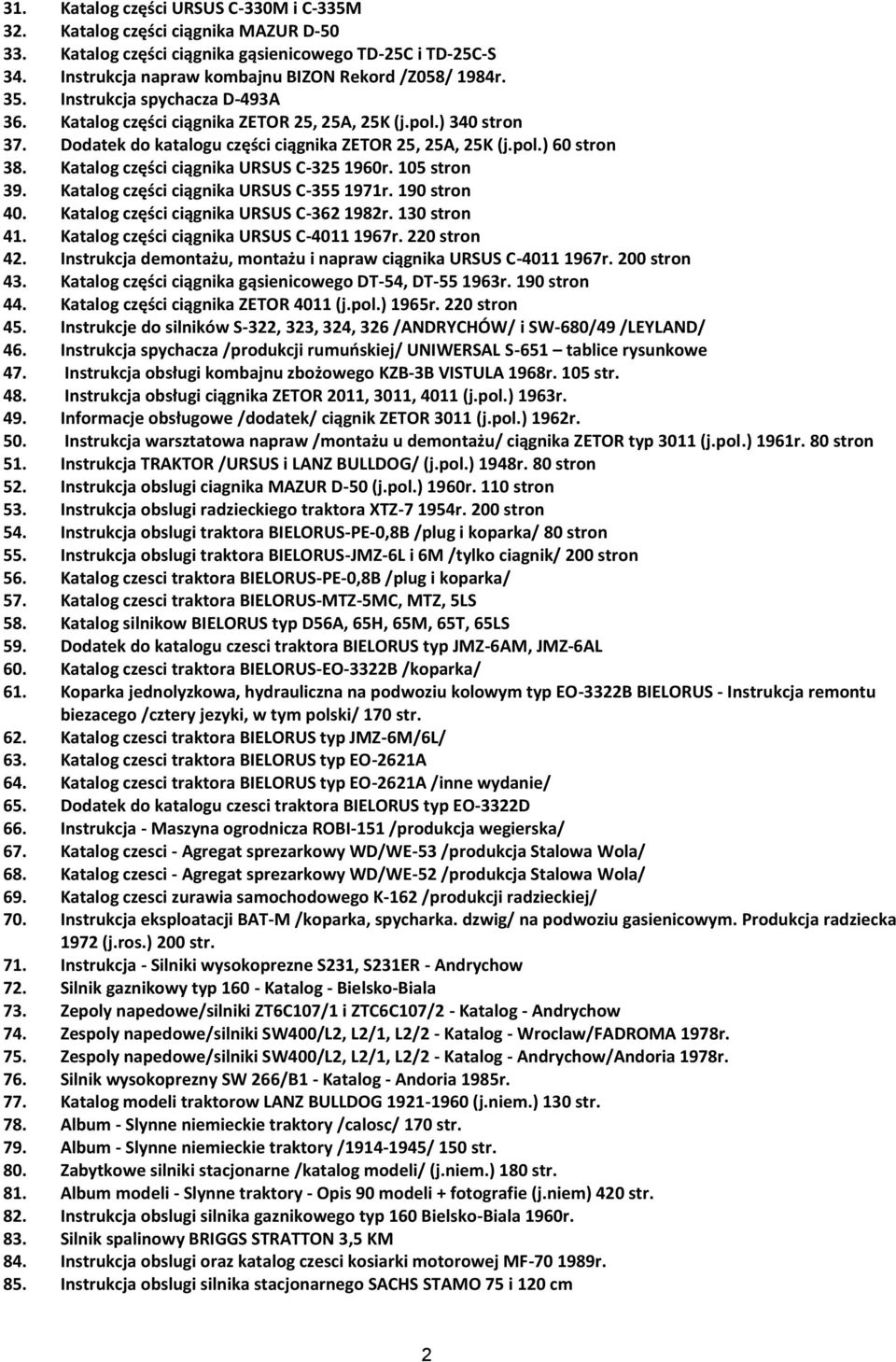 Katalog części ciągnika URSUS C-325 1960r. 105 stron 39. Katalog części ciągnika URSUS C-355 1971r. 190 stron 40. Katalog części ciągnika URSUS C-362 1982r. 130 stron 41.