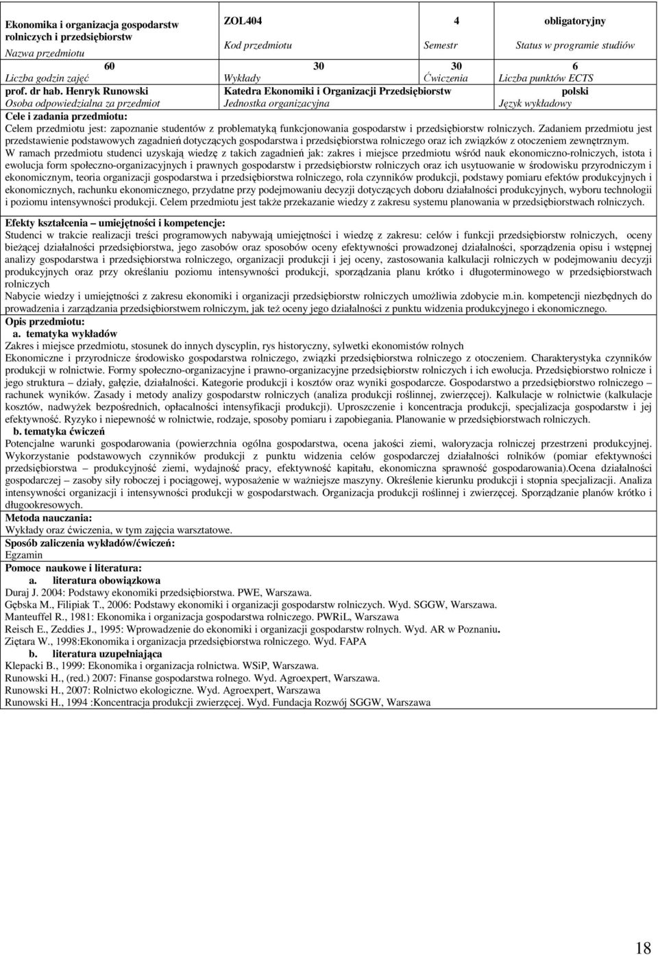 Zadaniem przedmiotu jest przedstawienie podstawowych zagadnień dotyczących gospodarstwa i przedsiębiorstwa rolniczego oraz ich związków z otoczeniem zewnętrznym.