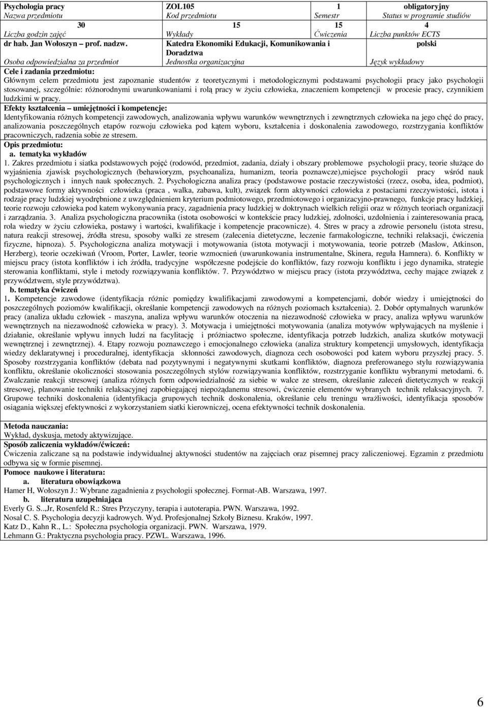 psychologii pracy jako psychologii stosowanej, szczególnie: róŝnorodnymi uwarunkowaniami i rolą pracy w Ŝyciu człowieka, znaczeniem kompetencji w procesie pracy, czynnikiem ludzkimi w pracy.