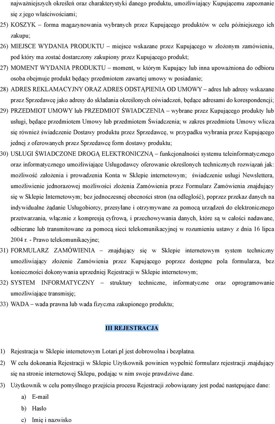 WYDANIA PRODUKTU moment, w którym Kupujący lub inna upoważniona do odbioru osoba obejmuje produkt będący przedmiotem zawartej umowy w posiadanie; 28) ADRES REKLAMACYJNY ORAZ ADRES ODSTĄPIENIA OD