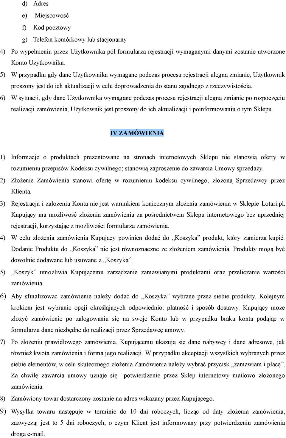 6) W sytuacji, gdy dane Użytkownika wymagane podczas procesu rejestracji ulegną zmianie po rozpoczęciu realizacji zamówienia, Użytkownik jest proszony do ich aktualizacji i poinformowaniu o tym