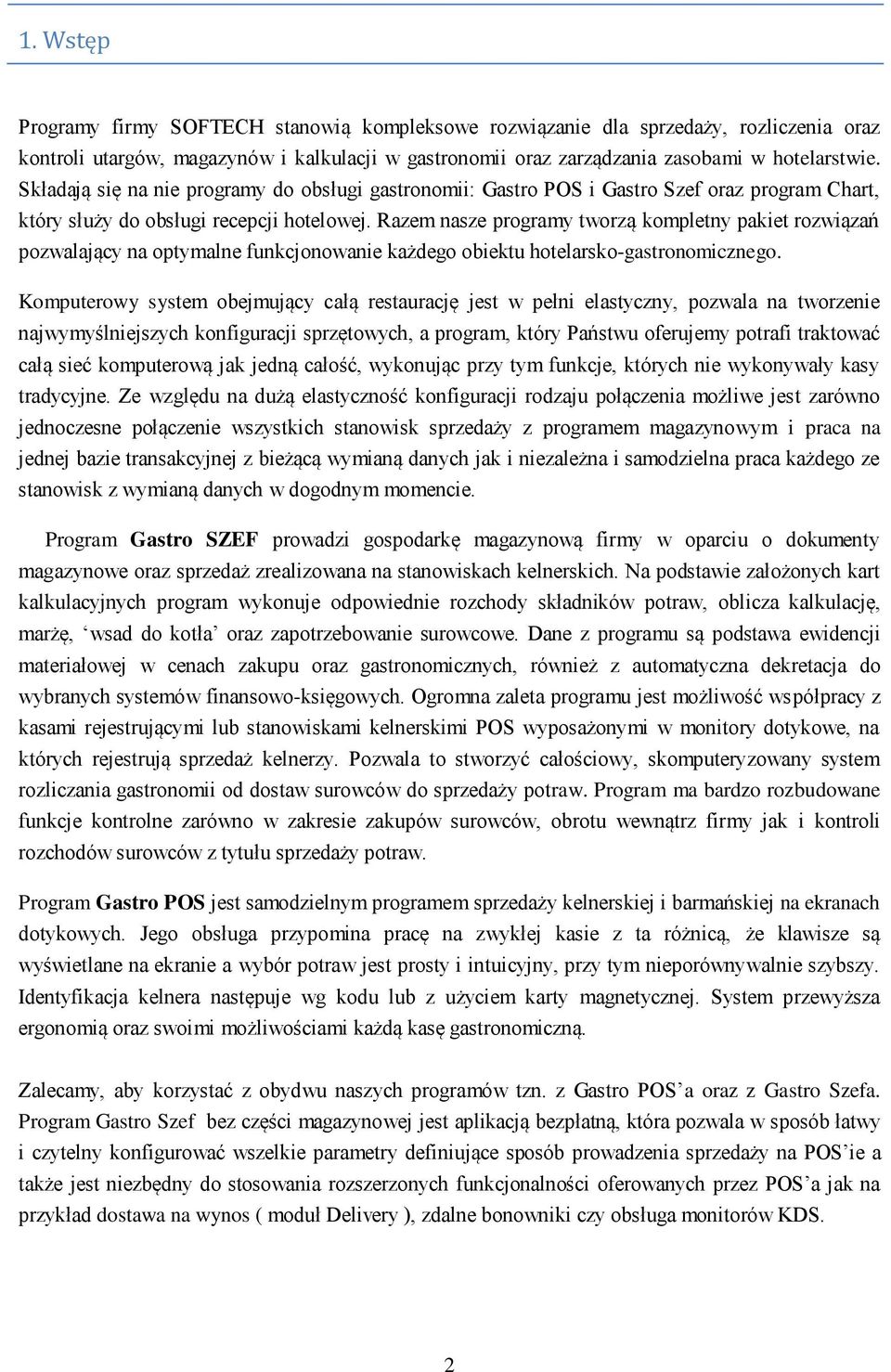 Razem nasze programy tworzą kompletny pakiet rozwiązań pozwalający na optymalne funkcjonowanie każdego obiektu hotelarsko-gastronomicznego.