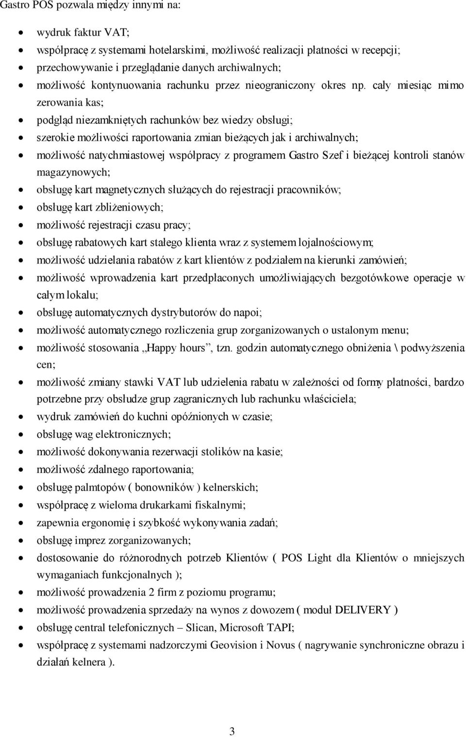 cały miesiąc mimo zerowania kas; podgląd niezamkniętych rachunków bez wiedzy obsługi; szerokie możliwości raportowania zmian bieżących jak i archiwalnych; możliwość natychmiastowej współpracy z