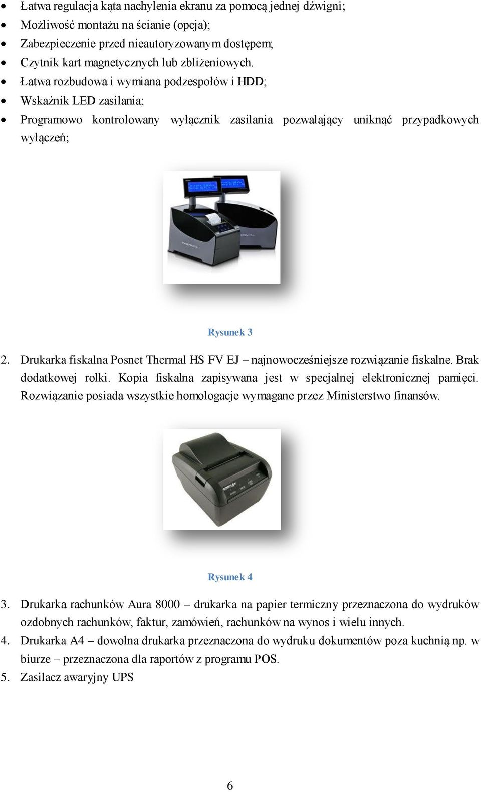 Drukarka fiskalna Posnet Thermal HS FV EJ najnowocześniejsze rozwiązanie fiskalne. Brak dodatkowej rolki. Kopia fiskalna zapisywana jest w specjalnej elektronicznej pamięci.