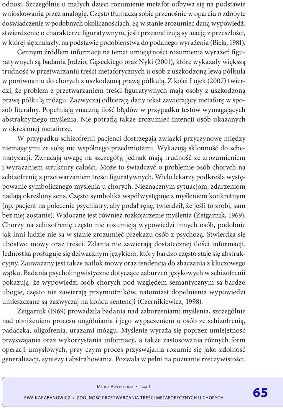 Są w stanie zrozumieć daną wypowiedź, stwierdzenie o charakterze figuratywnym, jeśli przeanalizują sytuację z przeszłości, w której się znalazły, na podstawie podobieństwa do podanego wyrażenia