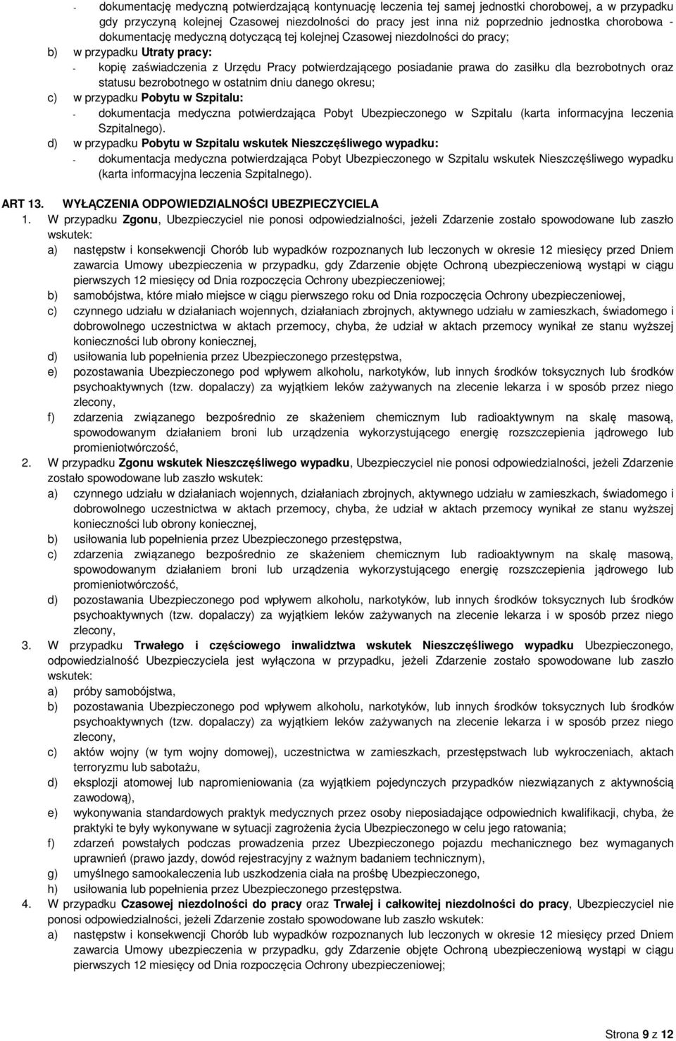 dla bezrobotnych oraz statusu bezrobotnego w ostatnim dniu danego okresu; c) w przypadku Pobytu w Szpitalu: - dokumentacja medyczna potwierdzająca Pobyt Ubezpieczonego w Szpitalu (karta informacyjna