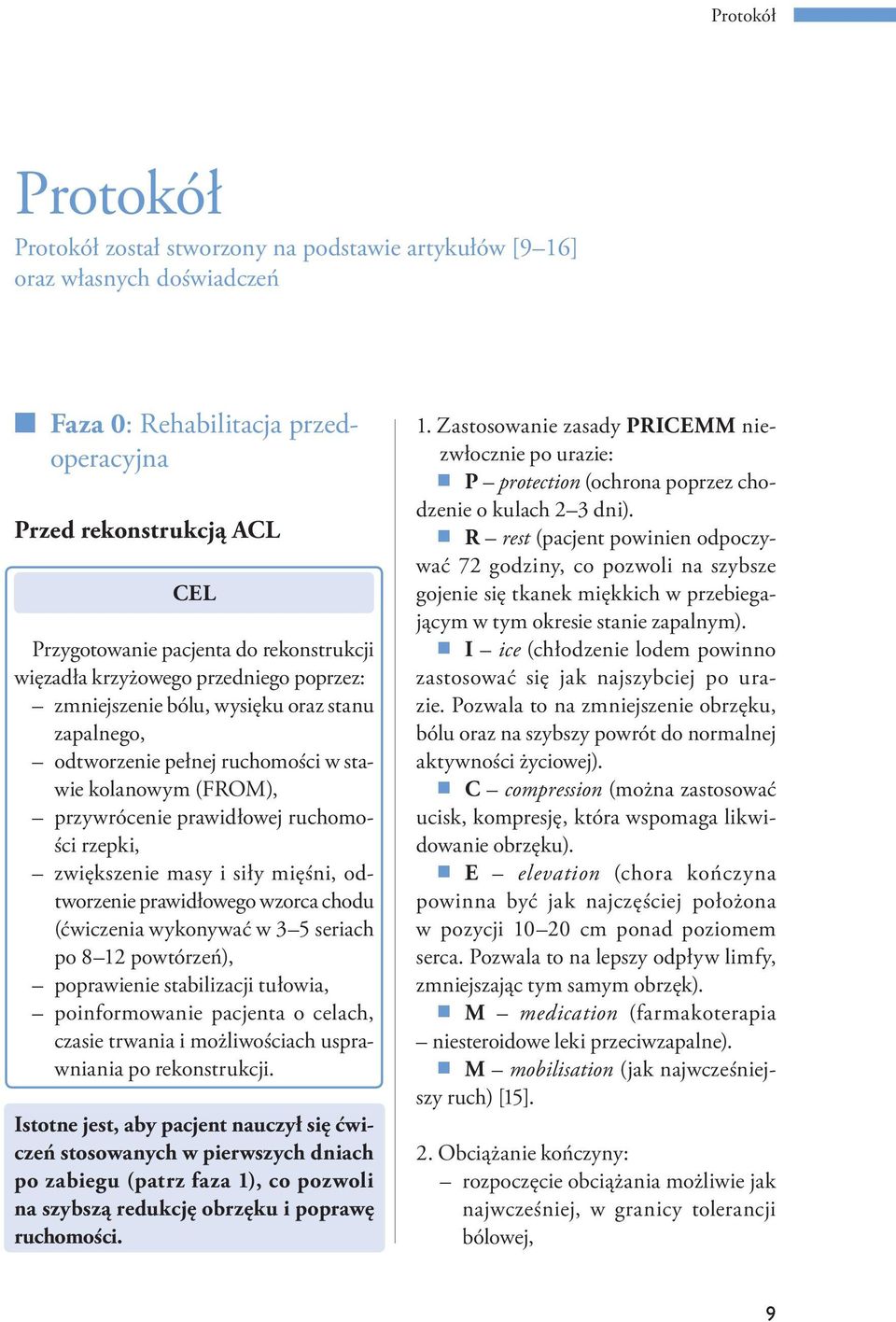 zwiększenie masy i siły mięśni, odtworzenie prawidłowego wzorca chodu (ćwiczenia wykonywać w 3 5 seriach po 8 12 powtórzeń), poprawienie stabilizacji tułowia, poinformowanie pacjenta o celach, czasie