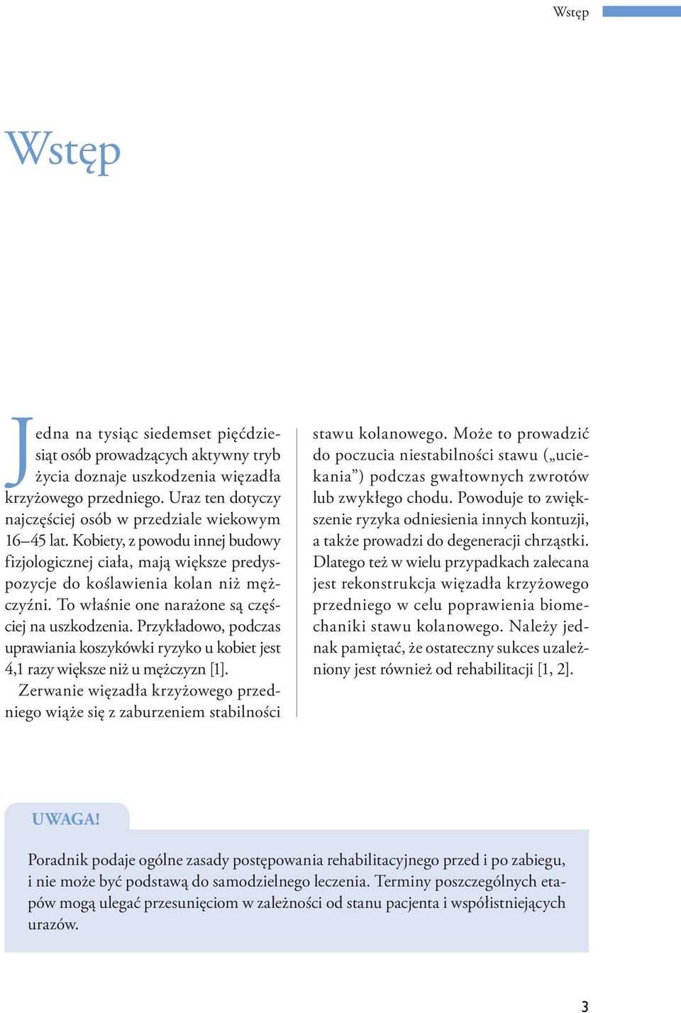 To właśnie one narażone są częściej na uszkodzenia. Przykładowo, podczas uprawiania koszykówki ryzyko u kobiet jest 4,1 razy większe niż u mężczyzn [1].