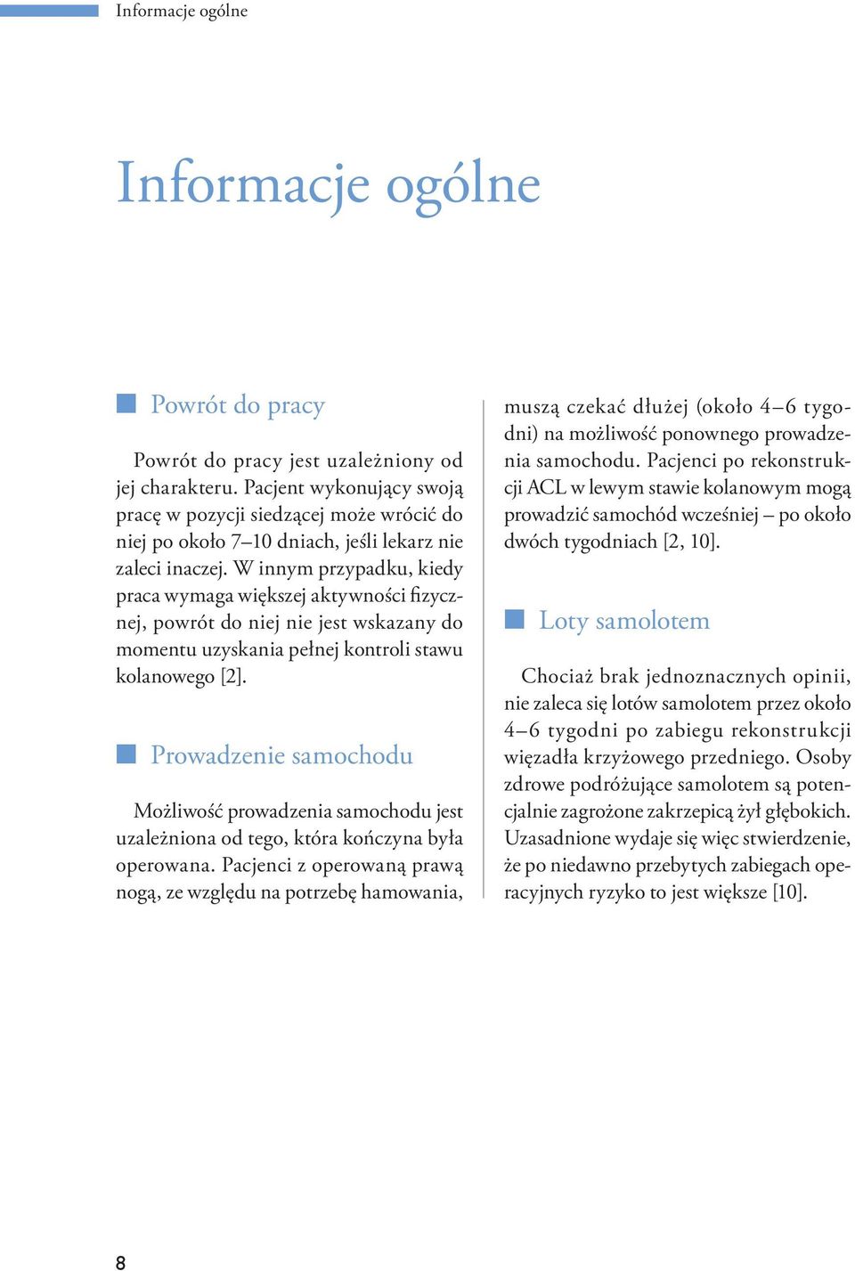 W innym przypadku, kiedy praca wymaga większej aktywności fizycznej, powrót do niej nie jest wskazany do momentu uzyskania pełnej kontroli stawu kolanowego [2].