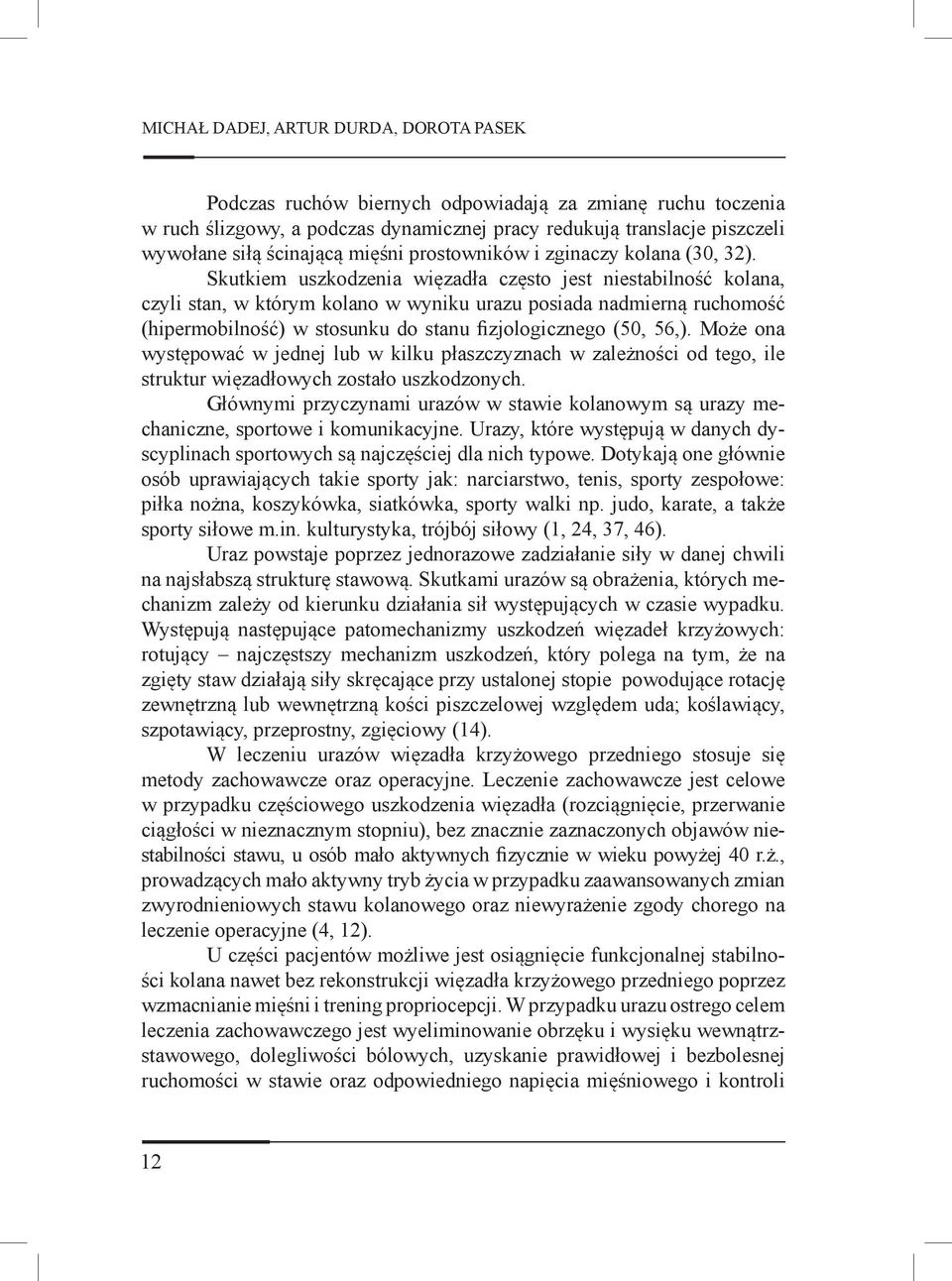 Skutkiem uszkodzenia więzadła często jest niestabilność kolana, czyli stan, w którym kolano w wyniku urazu posiada nadmierną ruchomość (hipermobilność) w stosunku do stanu fizjologicznego (50, 56,).