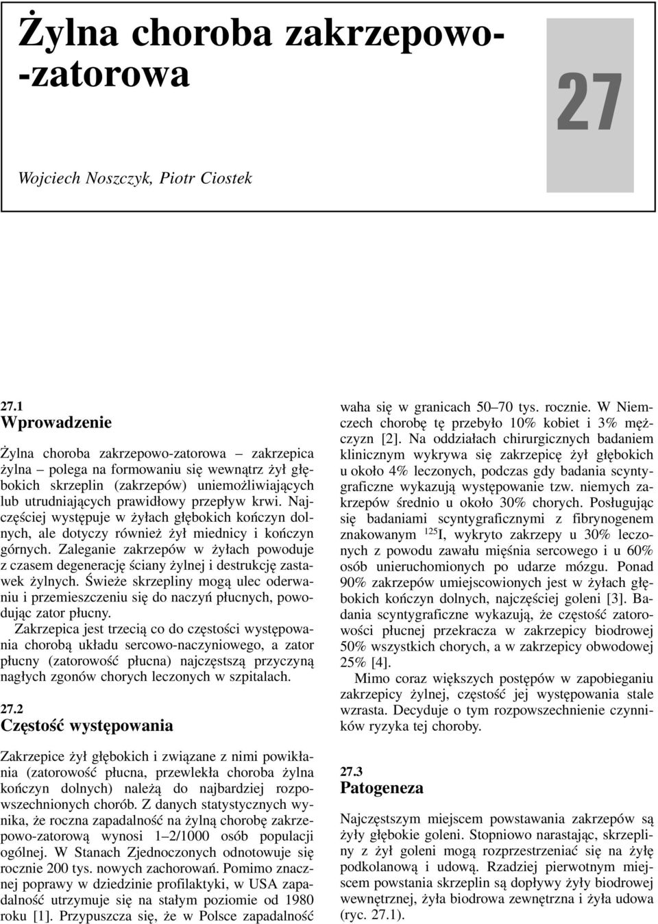 Najczęściej występuje w żyłach głębokich kończyn dolnych, ale dotyczy również żył miednicy i kończyn górnych.