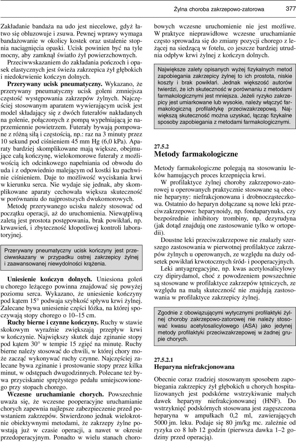 Przeciwwskazaniem do zakładania pończoch i opasek elastycznych jest świeża zakrzepica żył głębokich i niedokrwienie kończyn dolnych. Przerywany ucisk pneumatyczny.