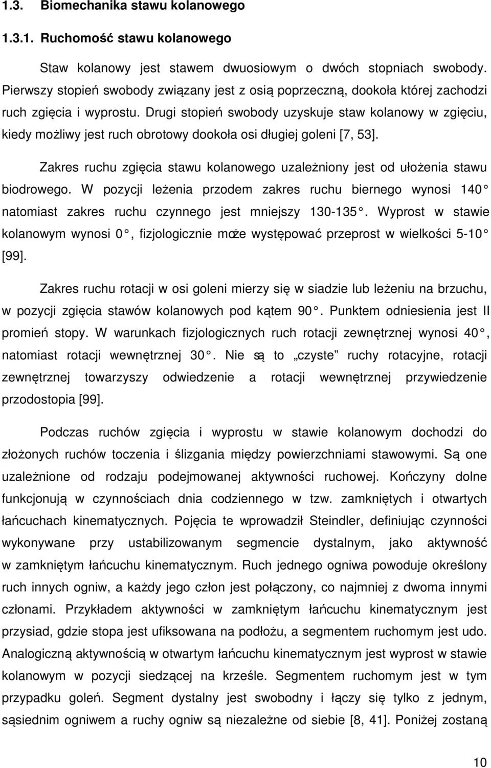 Drugi stopień swobody uzyskuje staw kolanowy w zgięciu, kiedy możliwy jest ruch obrotowy dookoła osi długiej goleni [7, 53].