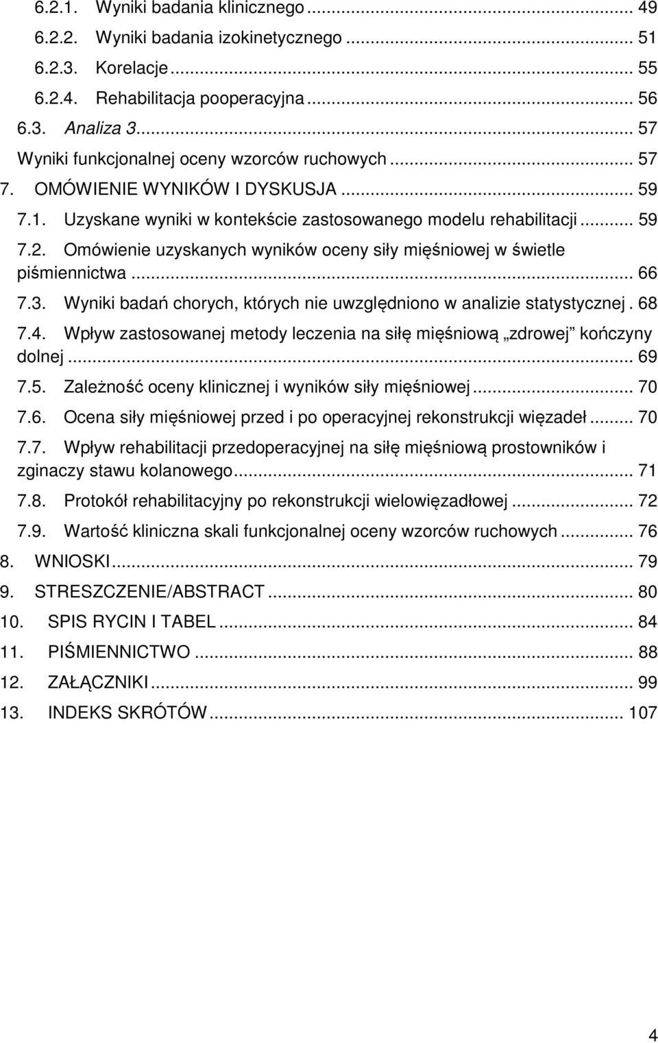 Omówienie uzyskanych wyników oceny siły mięśniowej w świetle piśmiennictwa... 66 7.3. Wyniki badań chorych, których nie uwzględniono w analizie statystycznej. 68 7.4.