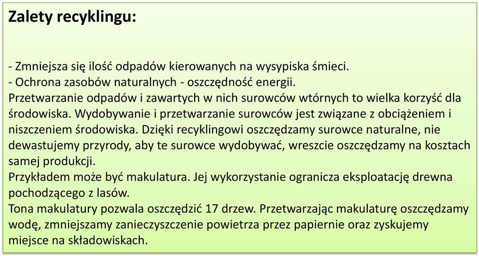 Dzięki recyklingowi oszczędzamy surowce naturalne, nie dewastujemy przyrody, aby te surowce wydobywad, wreszcie oszczędzamy na kosztach samej produkcji. Przykładem może byd makulatura.