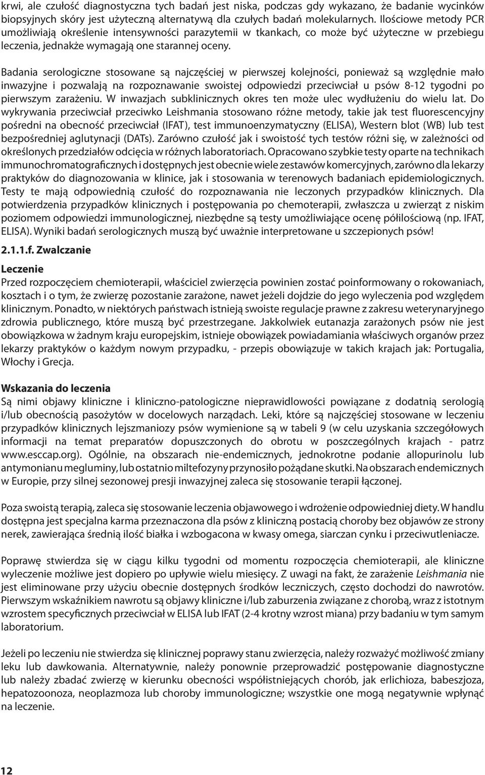 Badania serologiczne stosowane są najczęściej w pierwszej kolejności, ponieważ są względnie mało inwazyjne i pozwalają na rozpoznawanie swoistej odpowiedzi przeciwciał u psów 8-12 tygodni po