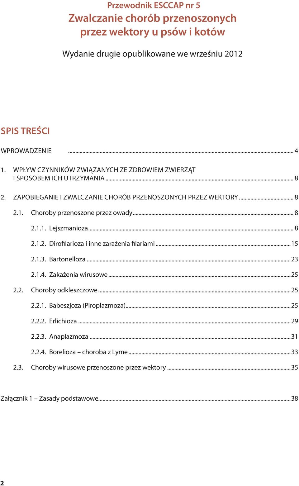 Choroby przenoszone przez owady... 8 2.1.1. Lejszmanioza... 8 2.1.2. Dirofilarioza i inne zarażenia filariami...15 2.1.3. Bartonelloza...23 2.1.4. Zakażenia wirusowe...25 2.2. Choroby odkleszczowe.