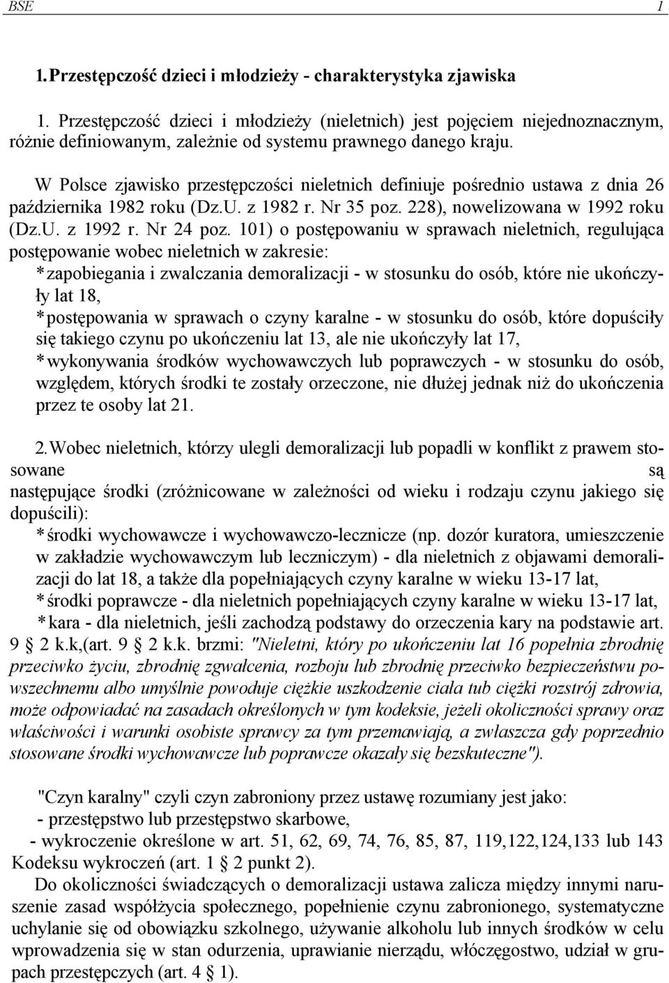 W Polsce zjawisko przestępczości nieletnich definiuje pośrednio ustawa z dnia 26 października 1982 roku (Dz.U. z 1982 r. Nr 35 poz. 228), nowelizowana w 1992 roku (Dz.U. z 1992 r. Nr 24 poz.