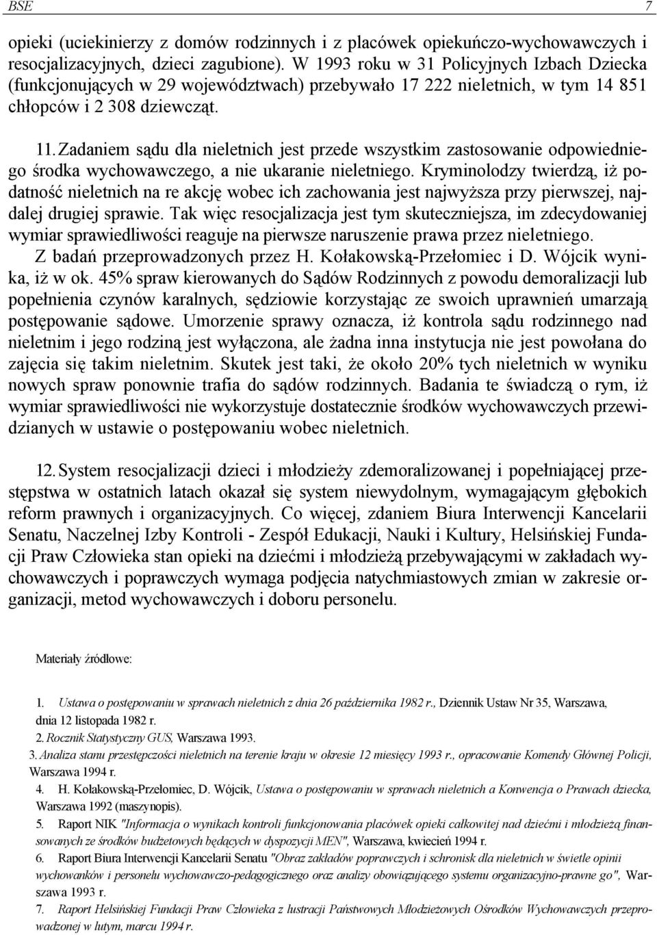 Zadaniem sądu dla nieletnich jest przede wszystkim zastosowanie odpowiedniego środka wychowawczego, a nie ukaranie nieletniego.