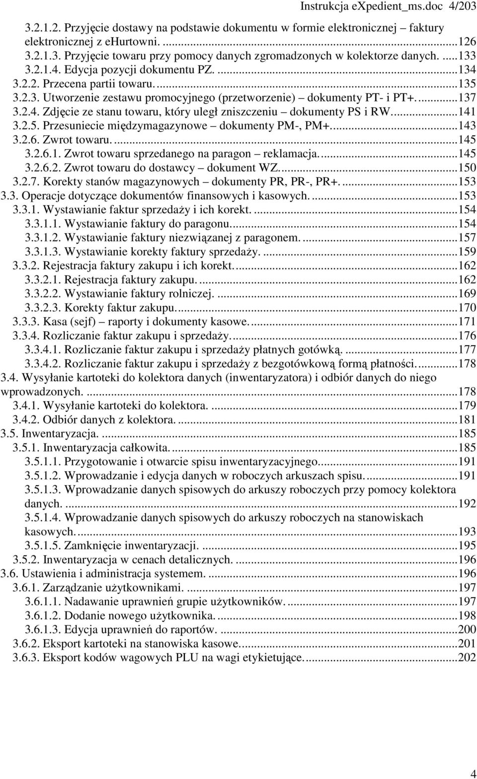 ..141 3.2.5. Przesuniecie międzymagazynowe dokumenty PM-, PM+...143 3.2.6. Zwrot towaru....145 3.2.6.1. Zwrot towaru sprzedanego na paragon reklamacja...145 3.2.6.2. Zwrot towaru do dostawcy dokument WZ.