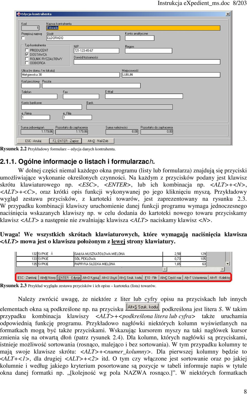 Na kaŝdym z przycisków podany jest klawisz skrótu klawiaturowego np. <ESC>, <ENTER>, lub ich kombinacja np. <ALT>+<N>, <ALT>+<C>, oraz krótki opis funkcji wykonywanej po jego kliknięciu myszą.