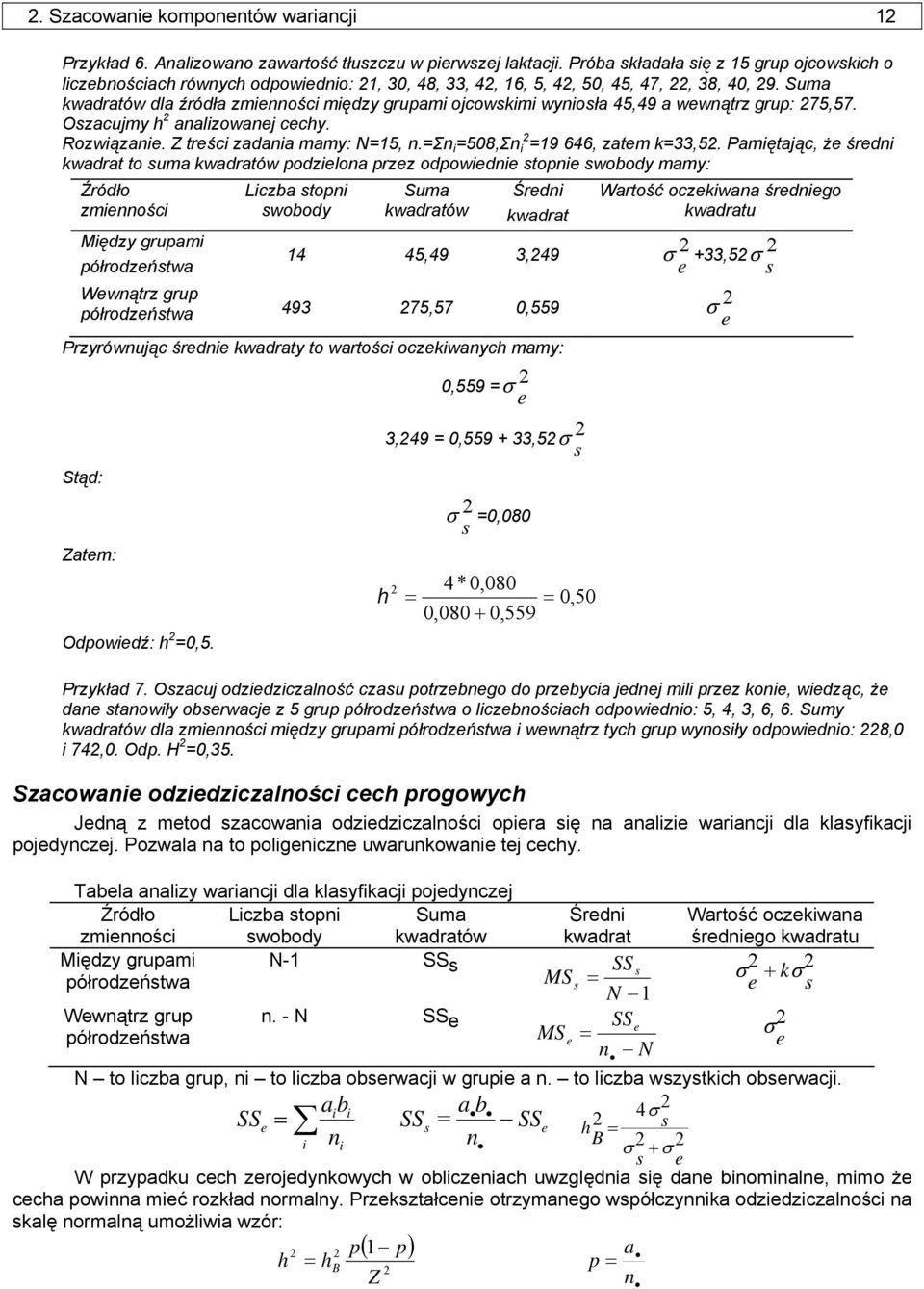 Suma kwadratów dla źródła zmienności między grupami ojcowskimi wyniosła 45,49 a wewnątrz grup: 75,57. Oszacujmy h analizowanej cechy. Rozwiązanie. Z treści zadania mamy: N=15, n.