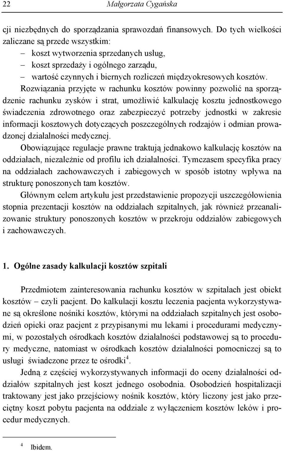 Rozwiązania przyjęte w rachunku kosztów powinny pozwolić na sporządzenie rachunku zysków i strat, umożliwić kalkulację kosztu jednostkowego świadczenia zdrowotnego oraz zabezpieczyć potrzeby