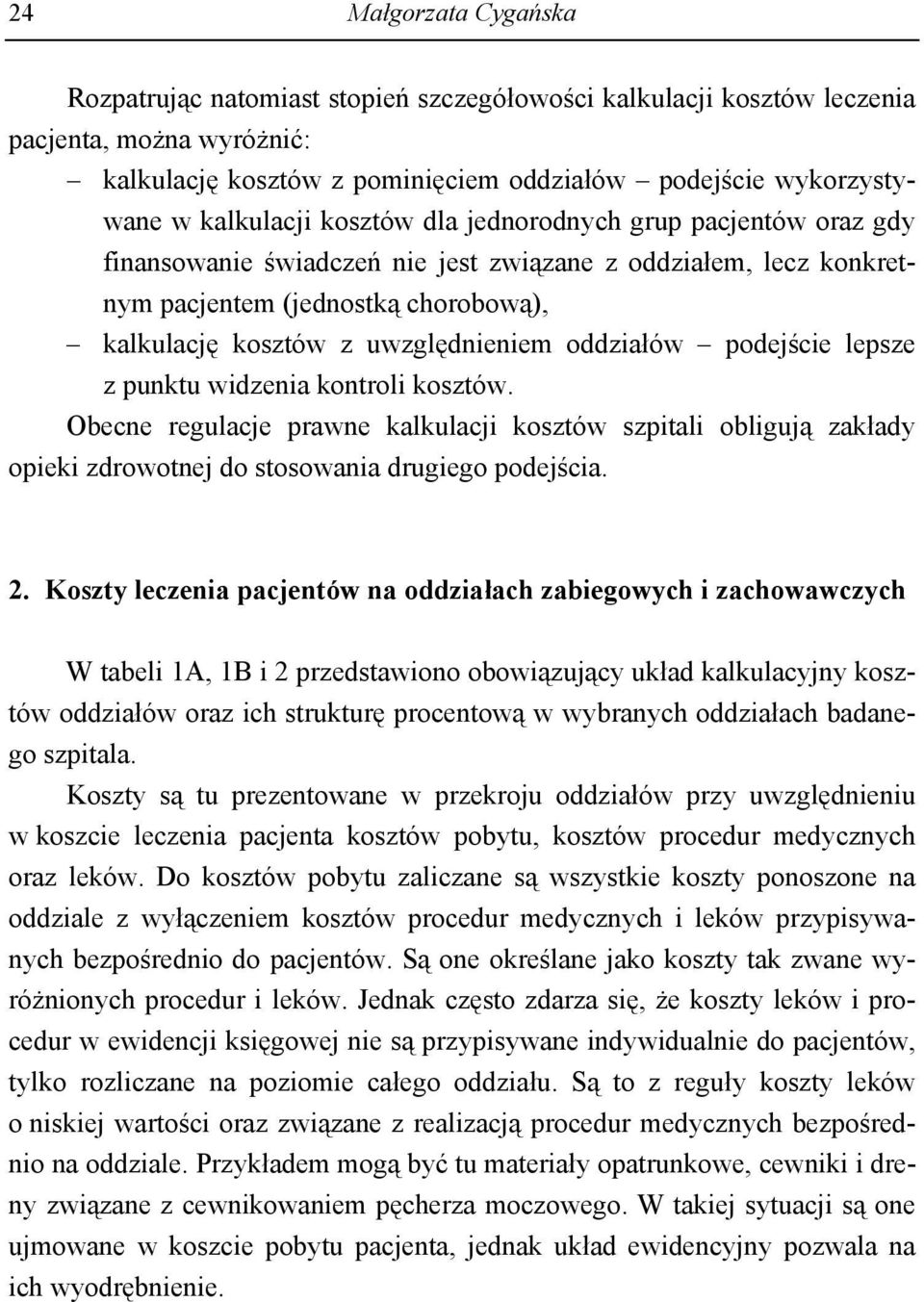 podejście lepsze z punktu widzenia kontroli kosztów. Obecne regulacje prawne kalkulacji kosztów szpitali obligują zakłady opieki zdrowotnej do stosowania drugiego podejścia. 2.