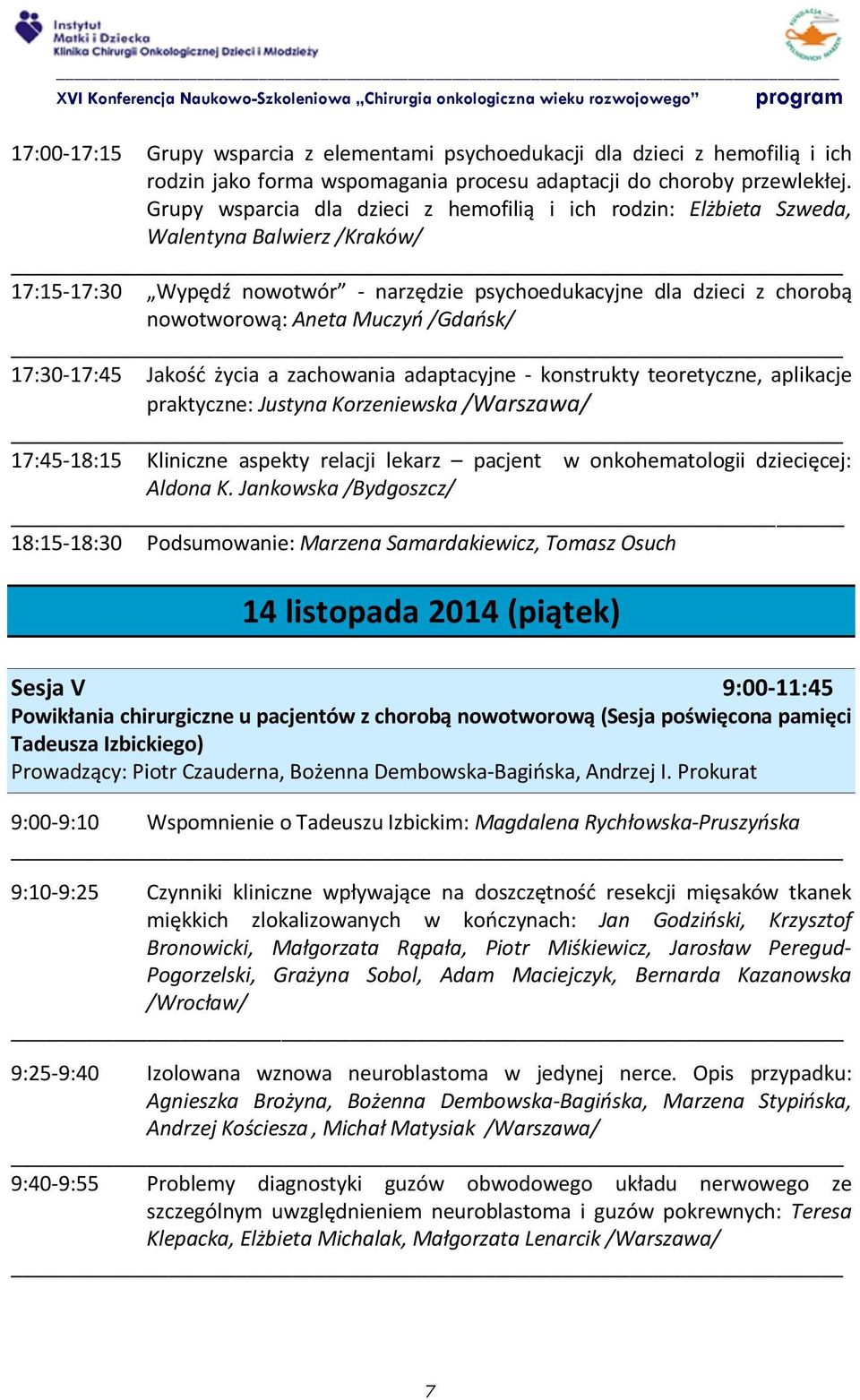 Muczyń /Gdańsk/ 17:30-17:45 Jakość życia a zachowania adaptacyjne - konstrukty teoretyczne, aplikacje praktyczne: Justyna Korzeniewska /Warszawa/ 17:45-18:15 Kliniczne aspekty relacji lekarz pacjent