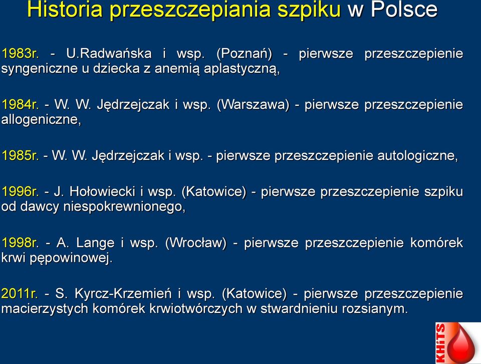 - J. Hołowiecki i wsp. (Katowice) - pierwsze przeszczepienie szpiku od dawcy niespokrewnionego, 1998r. - A. Lange i wsp.