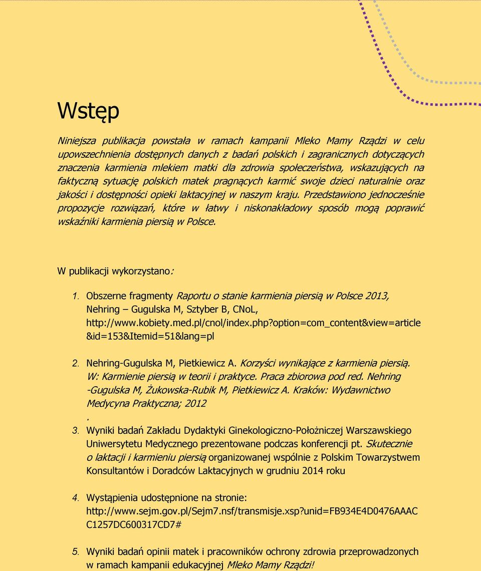 Przedstawiono jednocześnie propozycje rozwiązań, które w łatwy i niskonakładowy sposób mogą poprawić wskaźniki karmienia piersią w Polsce. W publikacji wykorzystano: 1.