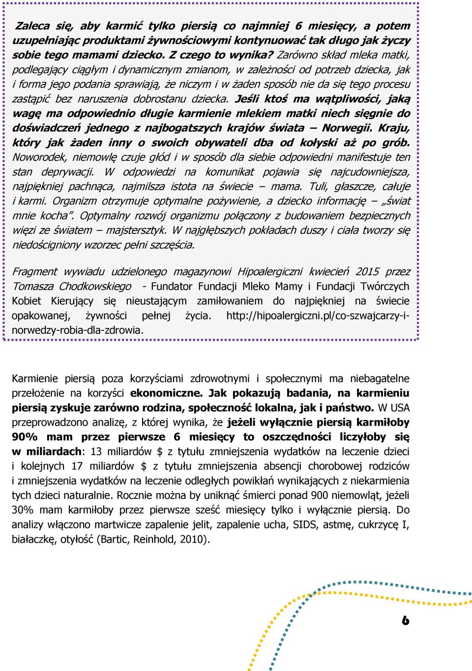 bez naruszenia dobrostanu dziecka. Jeśli ktoś ma wątpliwości, jaką wagę ma odpowiednio długie karmienie mlekiem matki niech sięgnie do doświadczeń jednego z najbogatszych krajów świata Norwegii.