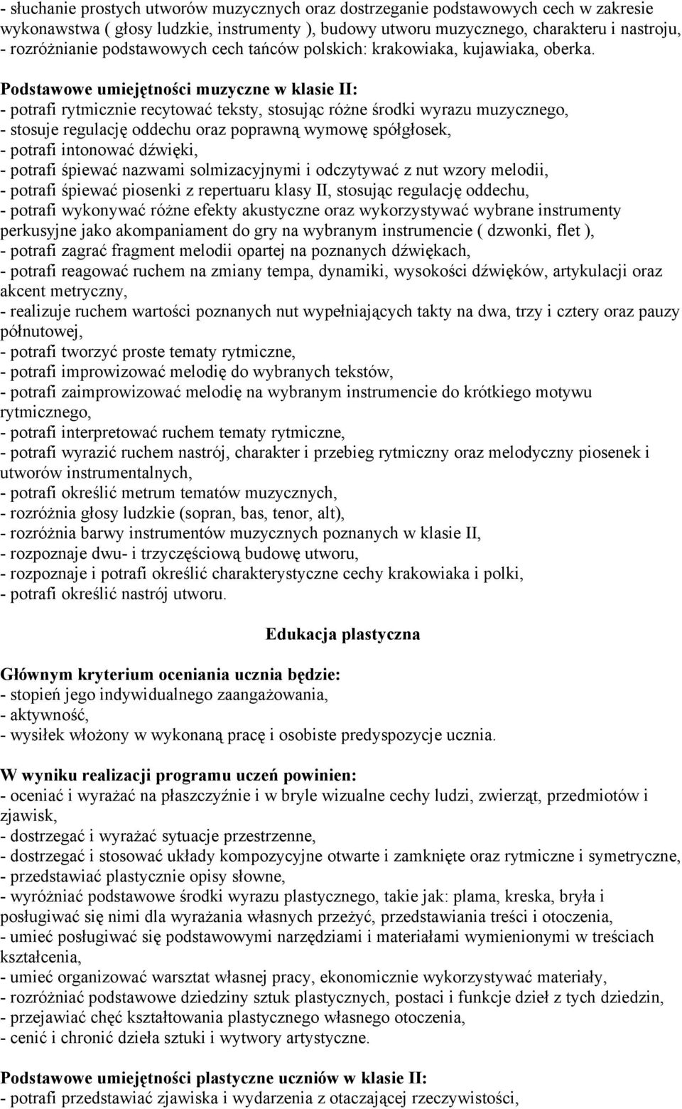 Podstawowe umiejętności muzyczne w klasie II: - potrafi rytmicznie recytować teksty, stosując różne środki wyrazu muzycznego, - stosuje regulację oddechu oraz poprawną wymowę spółgłosek, - potrafi