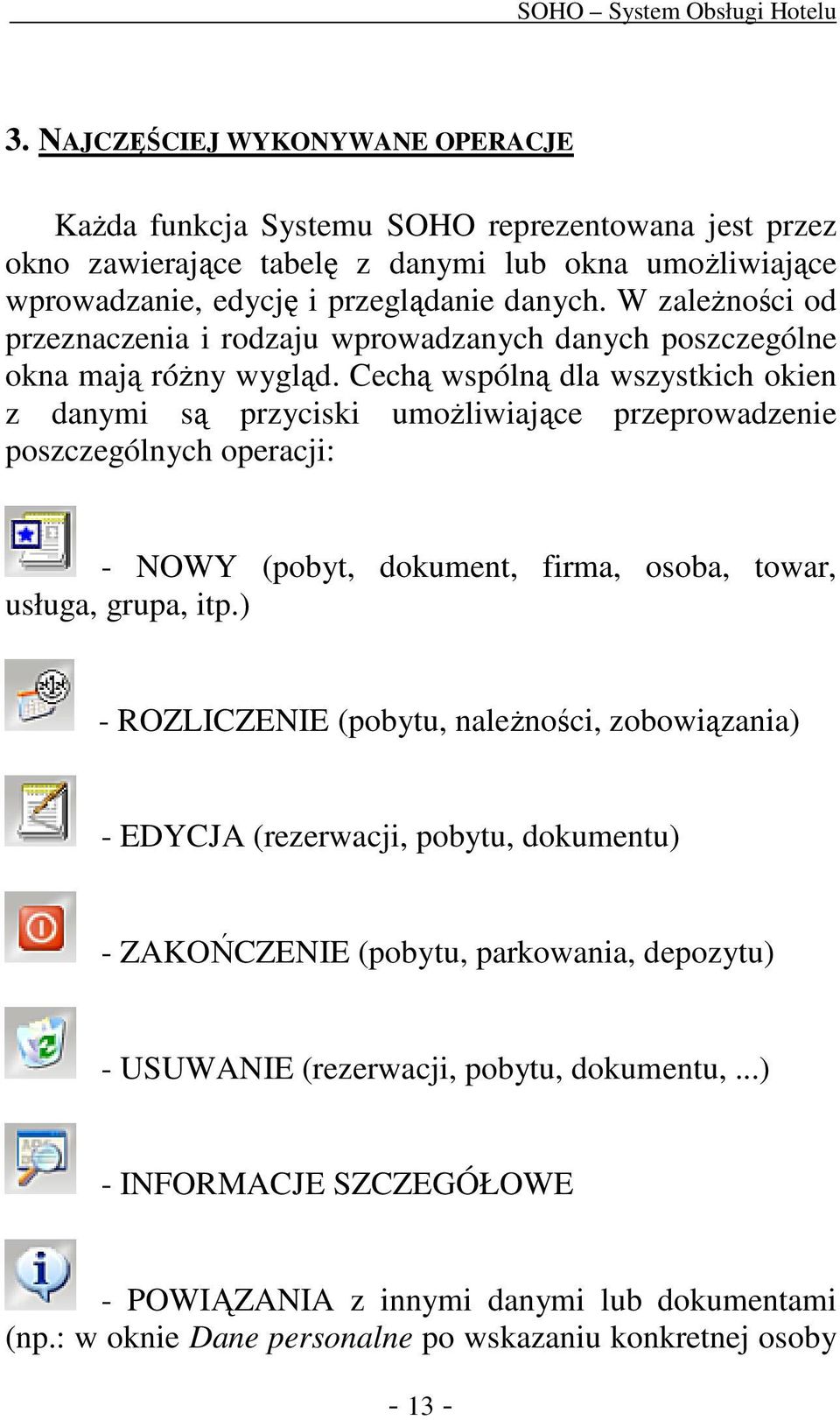 Cechą wspólną dla wszystkich okien z danymi są przyciski umożliwiające przeprowadzenie poszczególnych operacji: - NOWY (pobyt, dokument, firma, osoba, towar, usługa, grupa, itp.