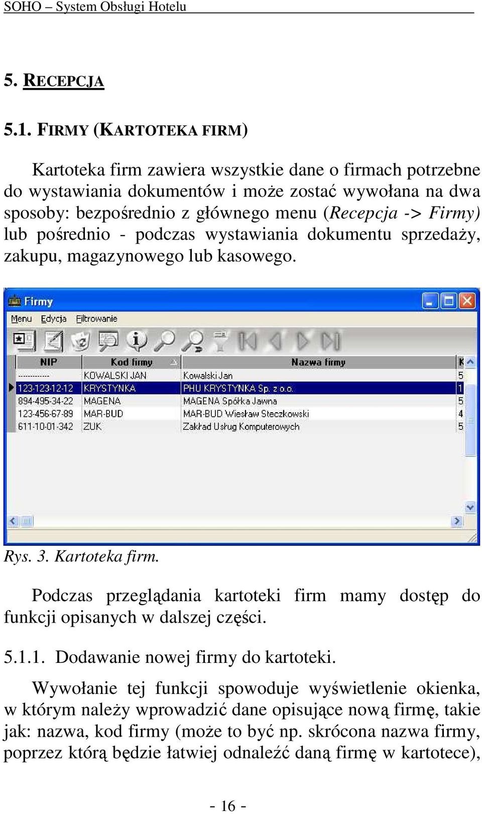 (Recepcja -> Firmy) lub pośrednio - podczas wystawiania dokumentu sprzedaży, zakupu, magazynowego lub kasowego. Rys. 3. Kartoteka firm.