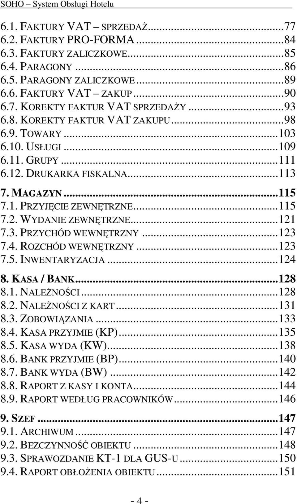 ..121 7.3. PRZYCHÓD WEWNĘTRZNY...123 7.4. ROZCHÓD WEWNĘTRZNY...123 7.5. INWENTARYZACJA...124 8. KASA / BANK...128 8.1. NALEŻNOŚCI...128 8.2. NALEŻNOŚCI Z KART...131 8.3. ZOBOWIĄZANIA...133 8.4. KASA PRZYJMIE (KP).