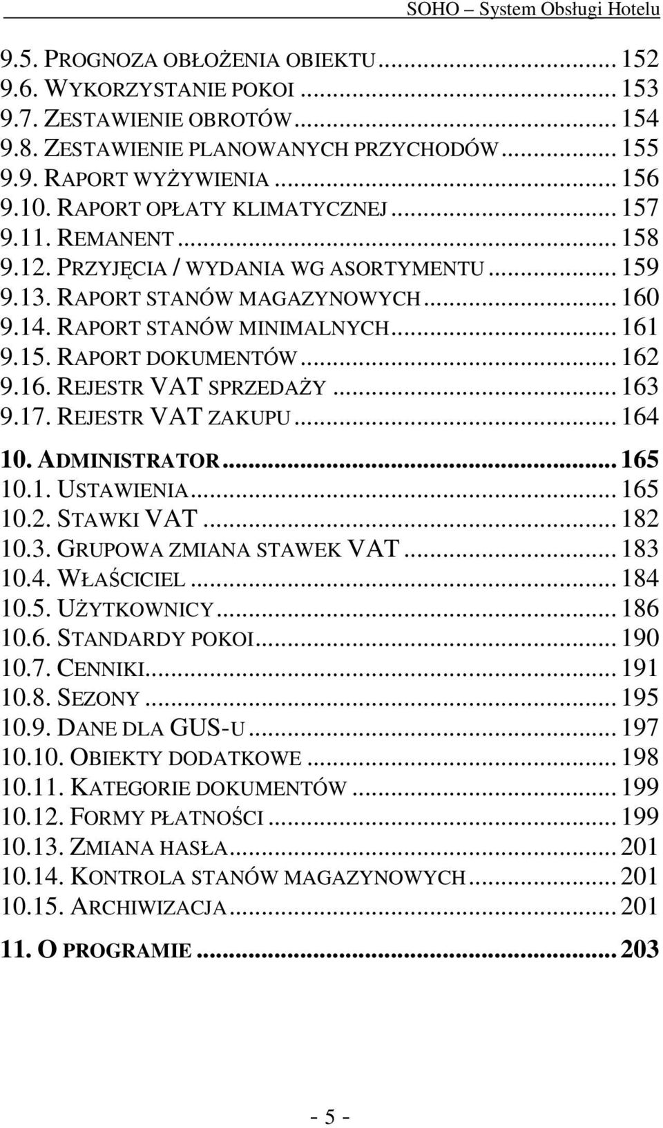 .. 162 9.16. REJESTR VAT SPRZEDAŻY... 163 9.17. REJESTR VAT ZAKUPU... 164 10. ADMINISTRATOR... 165 10.1. USTAWIENIA... 165 10.2. STAWKI VAT... 182 10.3. GRUPOWA ZMIANA STAWEK VAT... 183 10.4. WŁAŚCICIEL.