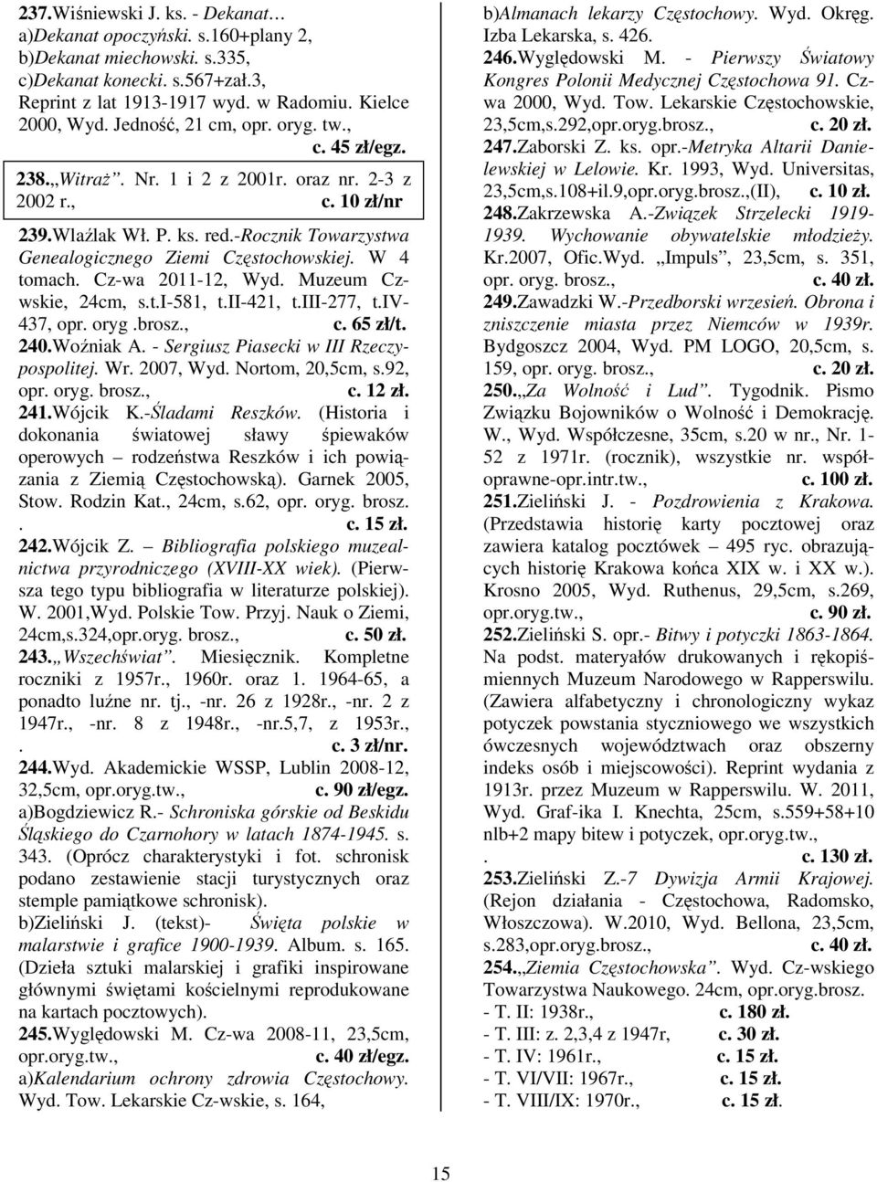 W 4 tomach. Cz-wa 2011-12, Wyd. Muzeum Czwskie, 24cm, s.t.i-581, t.ii-421, t.iii-277, t.iv- 437, opr. oryg. c. 65 zł/t. 240.Woniak A. - Sergiusz Piasecki w III Rzeczypospolitej. Wr. 2007, Wyd.