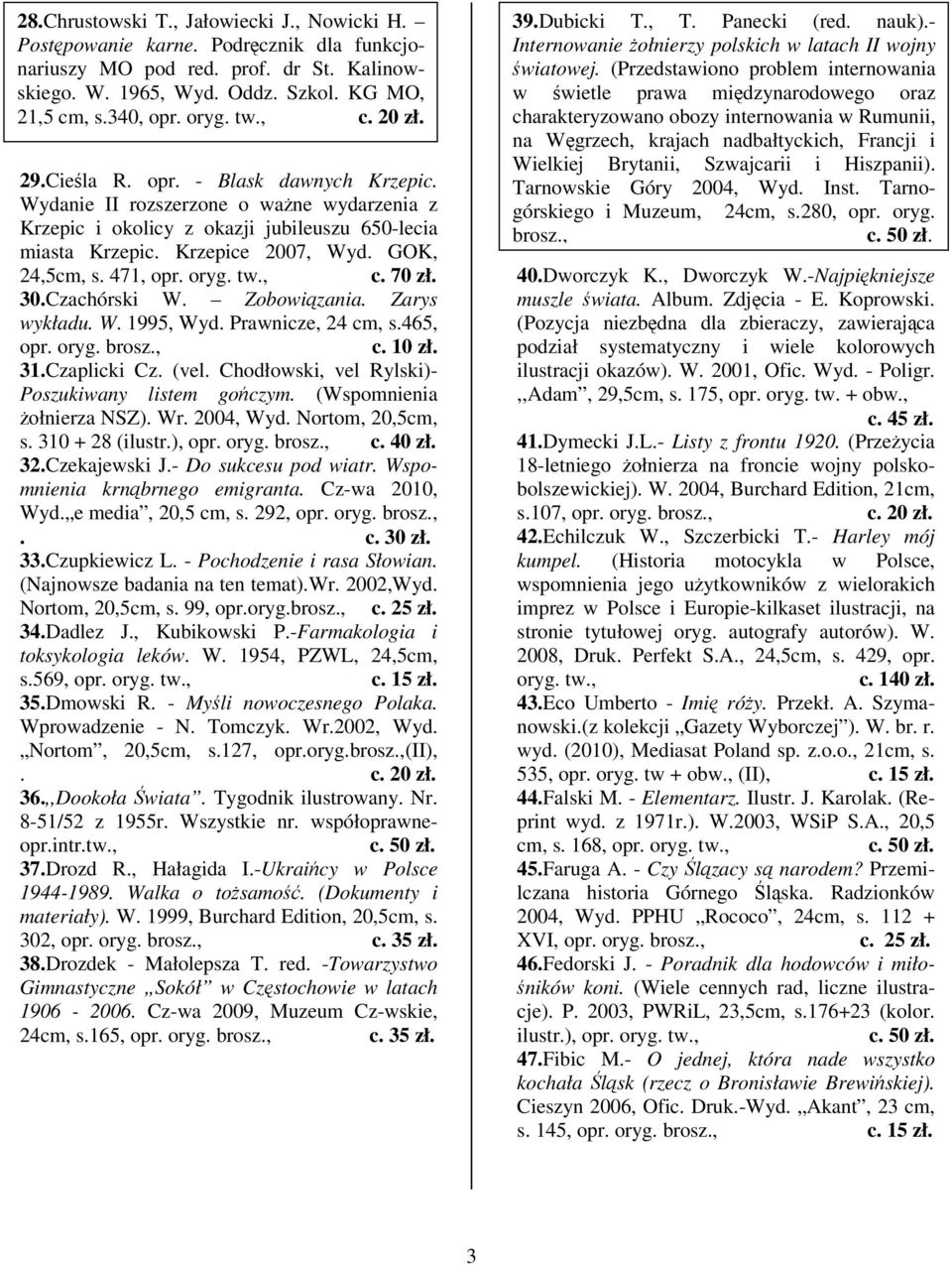 oryg. tw., c. 70 zł. 30.Czachórski W. Zobowizania. Zarys wykładu. W. 1995, Wyd. Prawnicze, 24 cm, s.465, opr. oryg. 31.Czaplicki Cz. (vel. Chodłowski, vel Rylski)- Poszukiwany listem goczym.