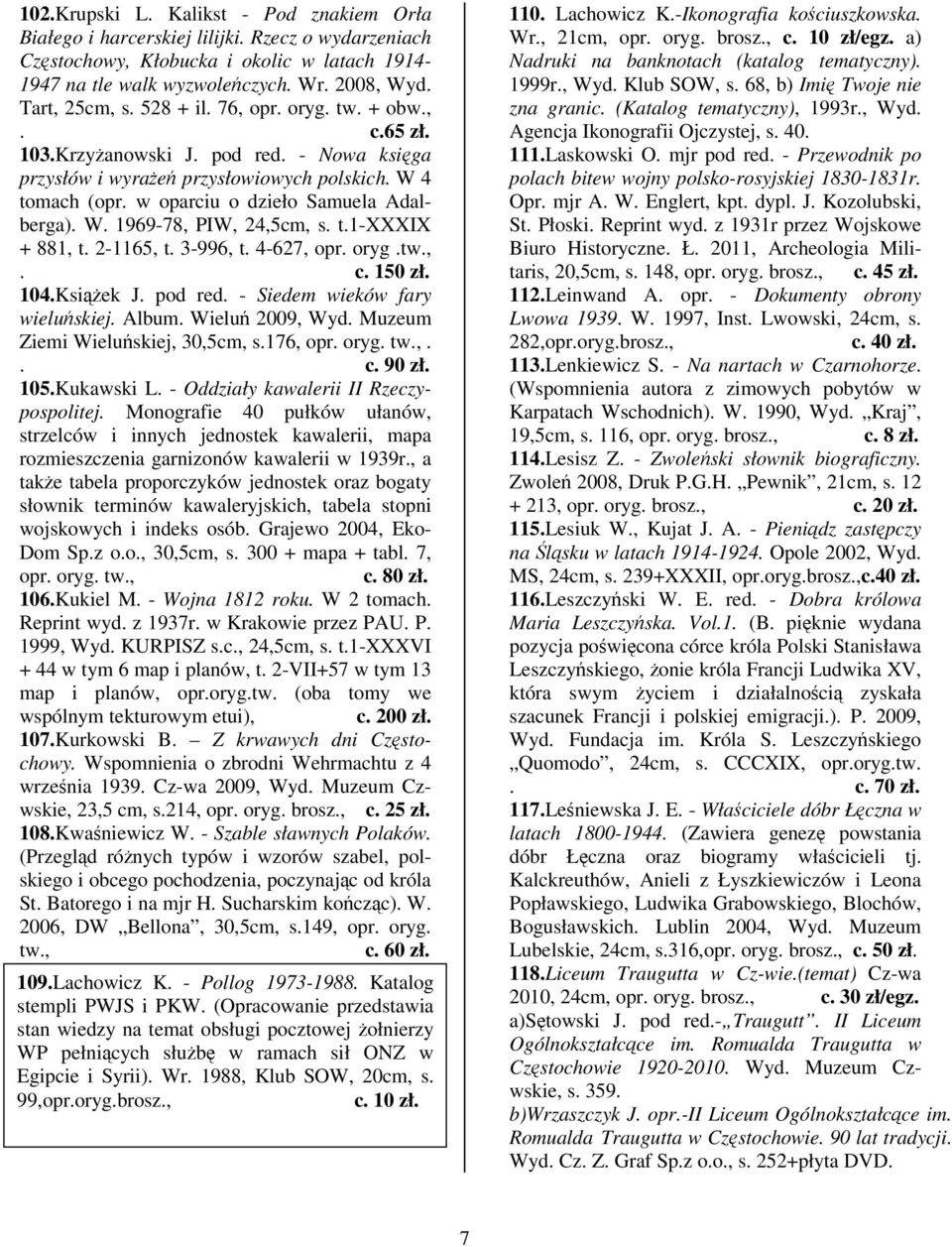 t.1-xxxix + 881, t. 2-1165, t. 3-996, t. 4-627, opr. oryg.tw.,. c. 150 zł. 104.Ksiek J. pod red. - Siedem wieków fary wieluskiej. Album. Wielu 2009, Wyd. Muzeum Ziemi Wieluskiej, 30,5cm, s.176, opr.