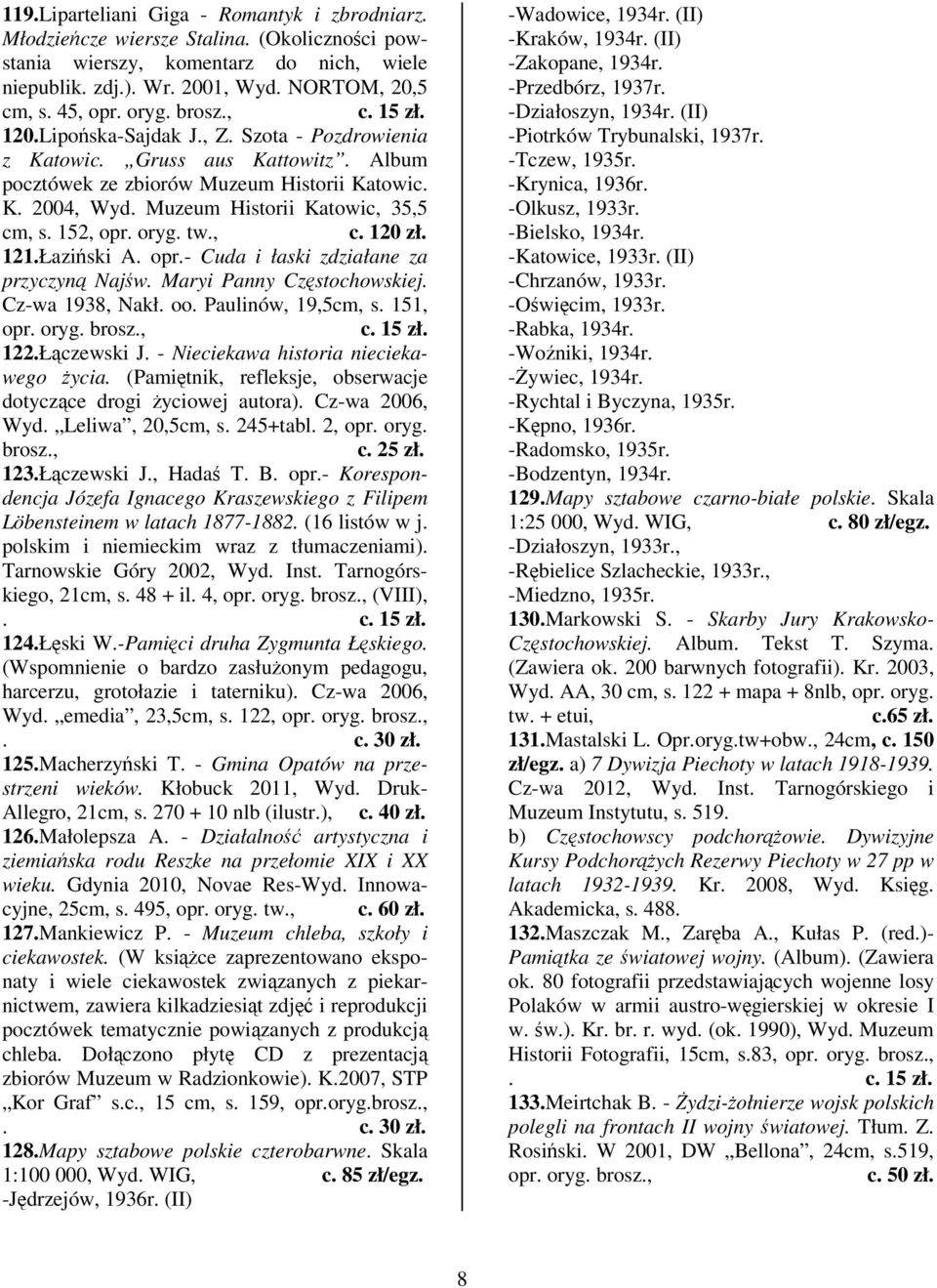 152, opr. oryg. tw., c. 120 zł. 121.Łaziski A. opr.- Cuda i łaski zdziałane za przyczyn Najw. Maryi Panny Czstochowskiej. Cz-wa 1938, Nakł. oo. Paulinów, 19,5cm, s. 151, opr. oryg. c. 15 zł. 122.