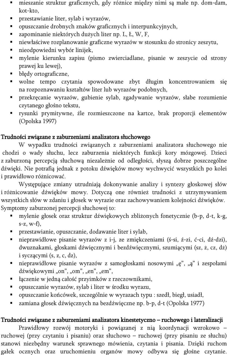 L, Ł, W, F, niewłaściwe rozplanowanie graficzne wyrazów w stosunku do stronicy zeszytu, nieodpowiedni wybór linijek, mylenie kierunku zapisu (pismo zwierciadlane, pisanie w zeszycie od strony prawej