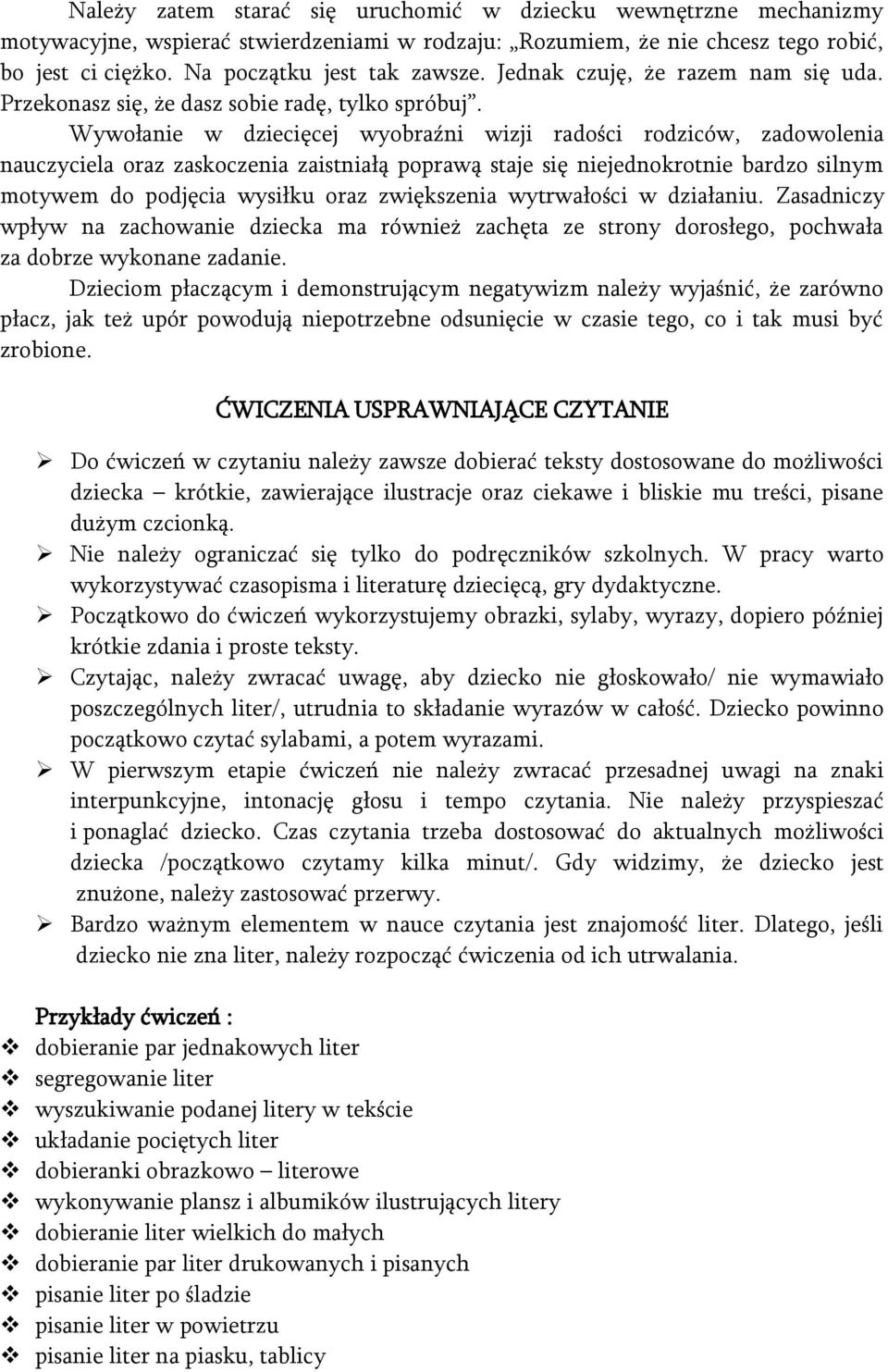 Wywołanie w dziecięcej wyobraźni wizji radości rodziców, zadowolenia nauczyciela oraz zaskoczenia zaistniałą poprawą staje się niejednokrotnie bardzo silnym motywem do podjęcia wysiłku oraz