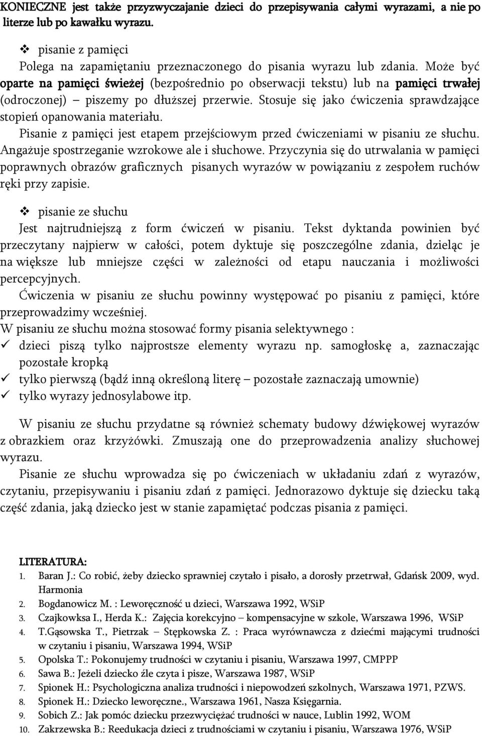 Może być oparte na pamięci świeżej (bezpośrednio po obserwacji tekstu) lub na pamięci trwałej (odroczonej) piszemy po dłuższej przerwie.