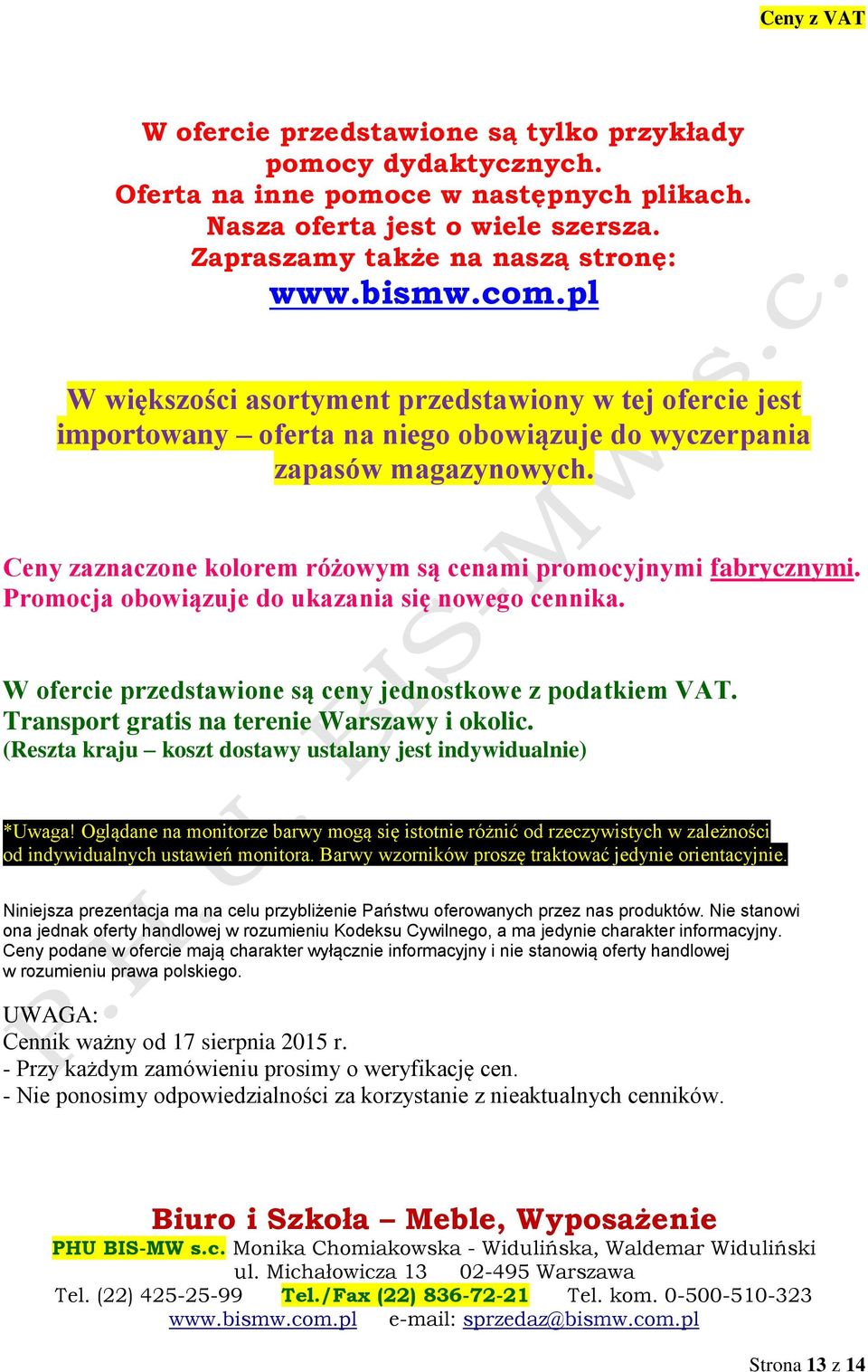 Ceny zaznaczone kolorem różowym są cenami promocyjnymi fabrycznymi. Promocja obowiązuje do ukazania się nowego cennika. W ofercie przedstawione są ceny jednostkowe z podatkiem VAT.