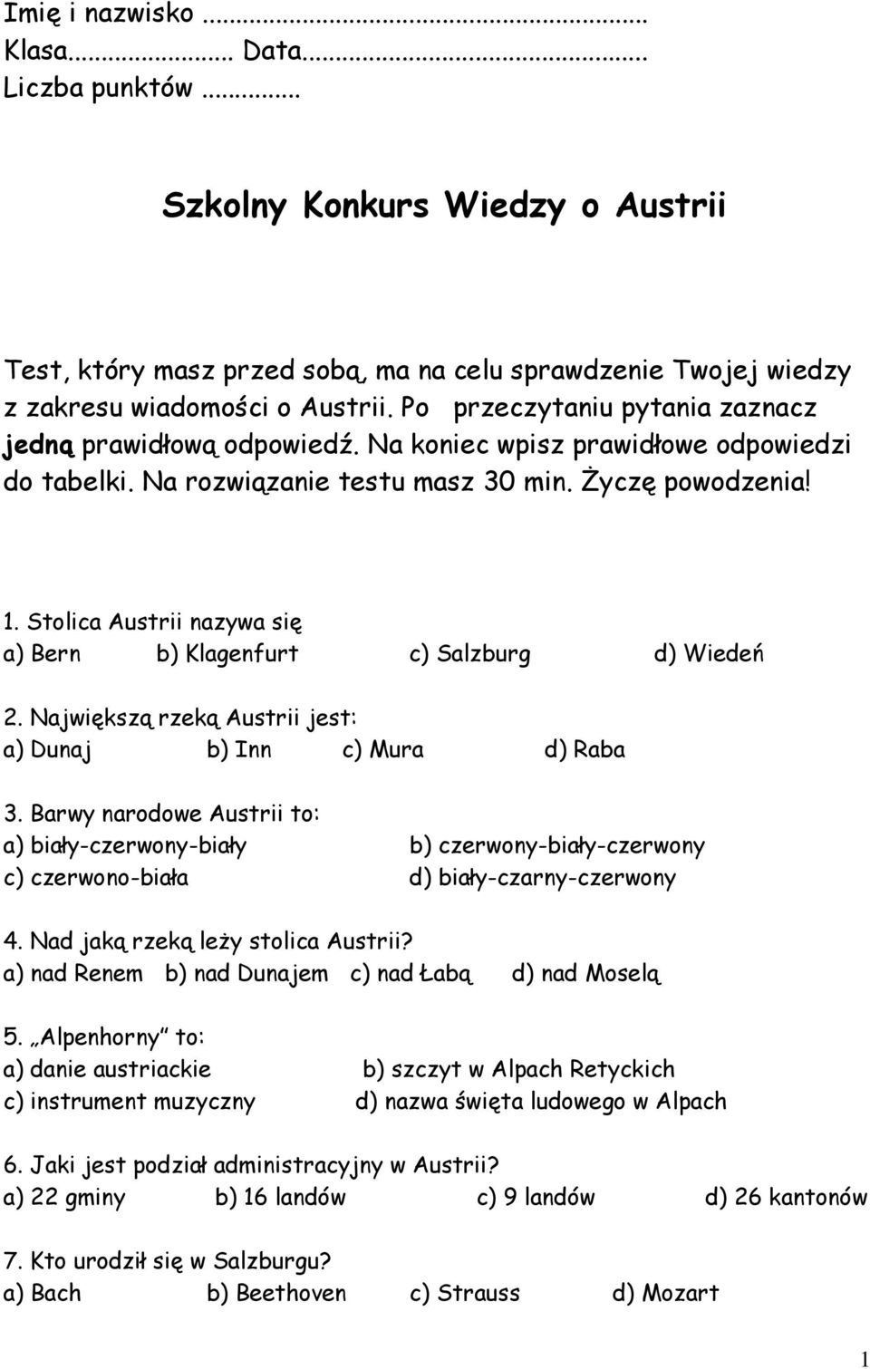 Stolica Austrii nazywa się a) Bern b) Klagenfurt c) Salzburg d) Wiedeń 2. Największą rzeką Austrii jest: a) Dunaj b) Inn c) Mura d) Raba 3.