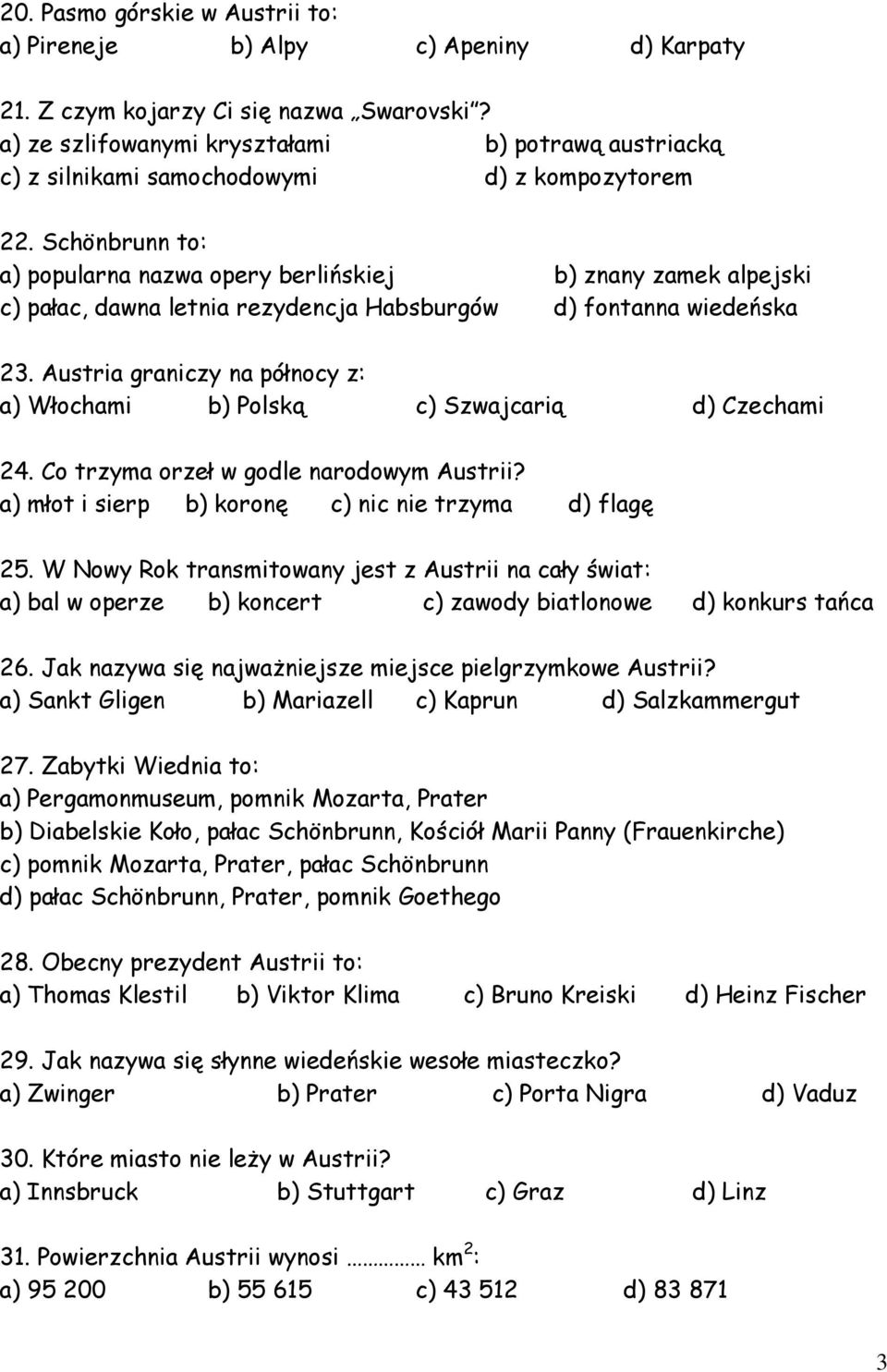 Schönbrunn to: a) popularna nazwa opery berlińskiej b) znany zamek alpejski c) pałac, dawna letnia rezydencja Habsburgów d) fontanna wiedeńska 23.