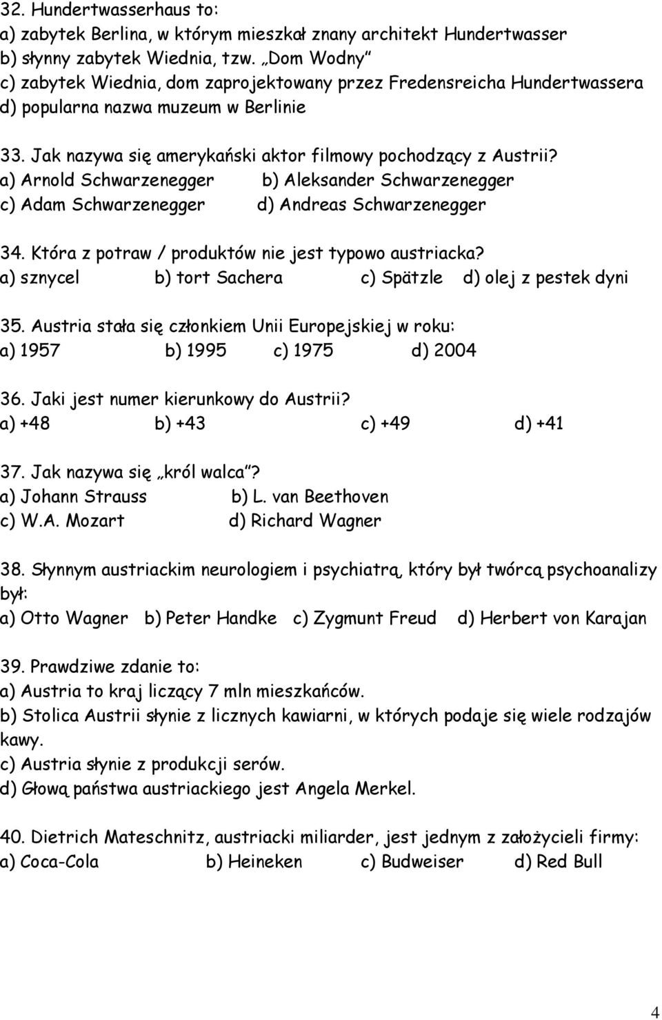 a) Arnold Schwarzenegger b) Aleksander Schwarzenegger c) Adam Schwarzenegger d) Andreas Schwarzenegger 34. Która z potraw / produktów nie jest typowo austriacka?